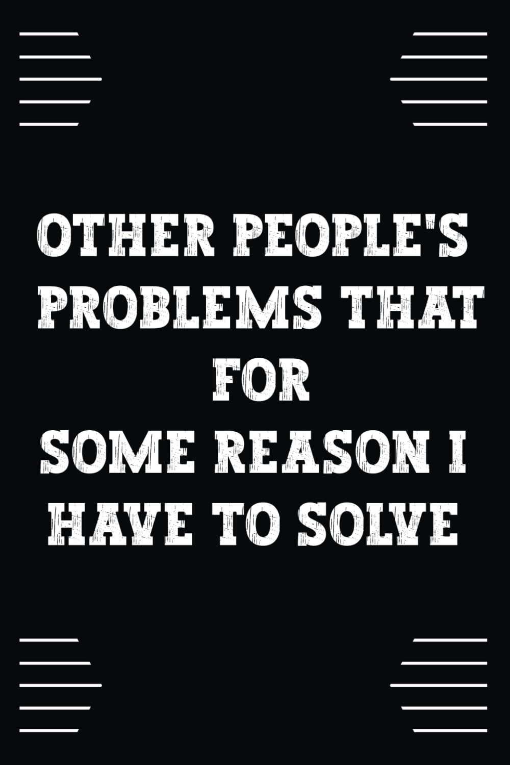 ler totalmente Other People's Problems That For Some Reason I Have To Solve: This Blank Lined Notebook Journal is great for keeping your ideas organized. Great gift for co-workers, employees, or even your boss.