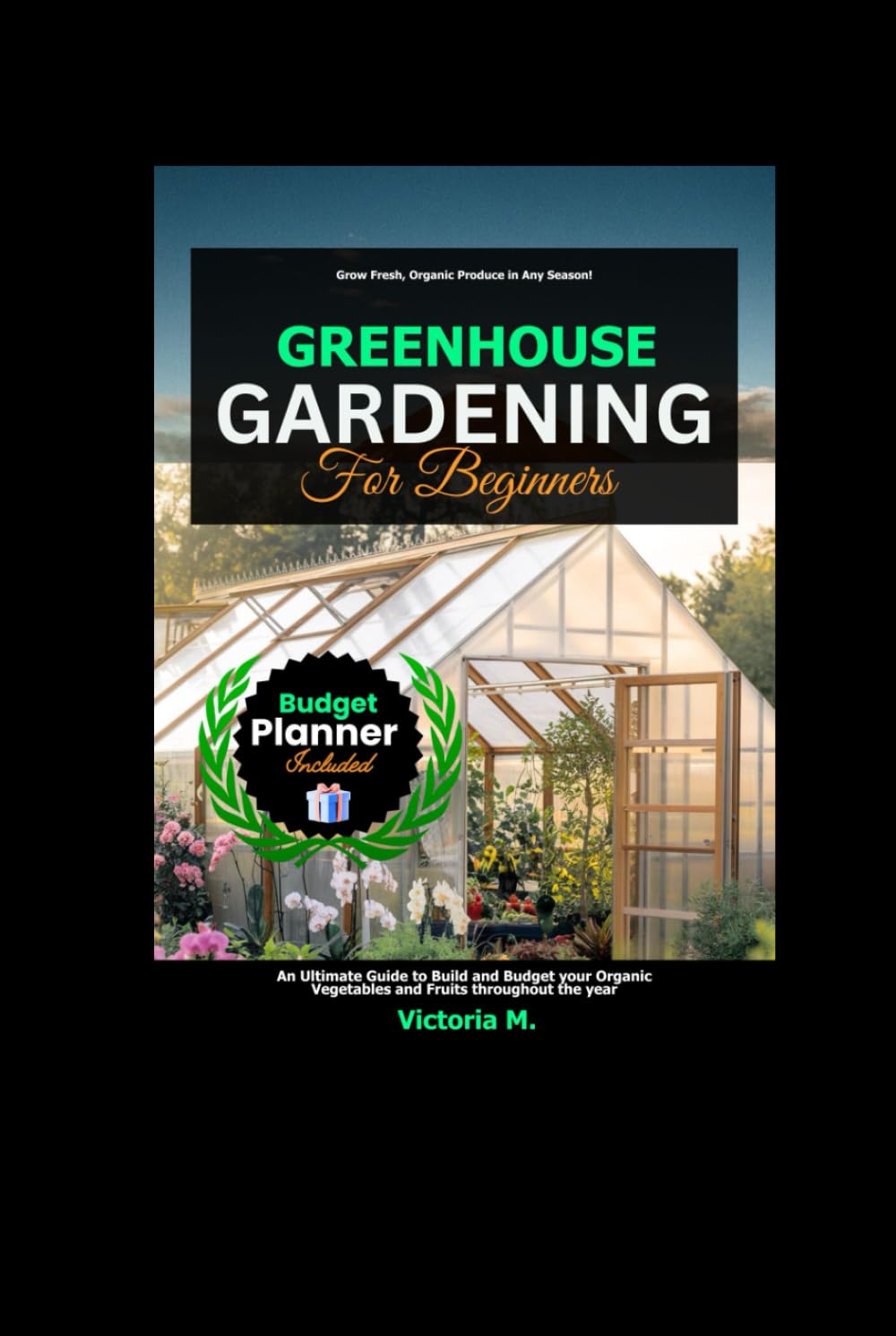 ler totalmente Greenhouse Gardening for Beginners: An Ultimate Guide to Build and Budget your Organic Vegetables and Fruits throughout the year