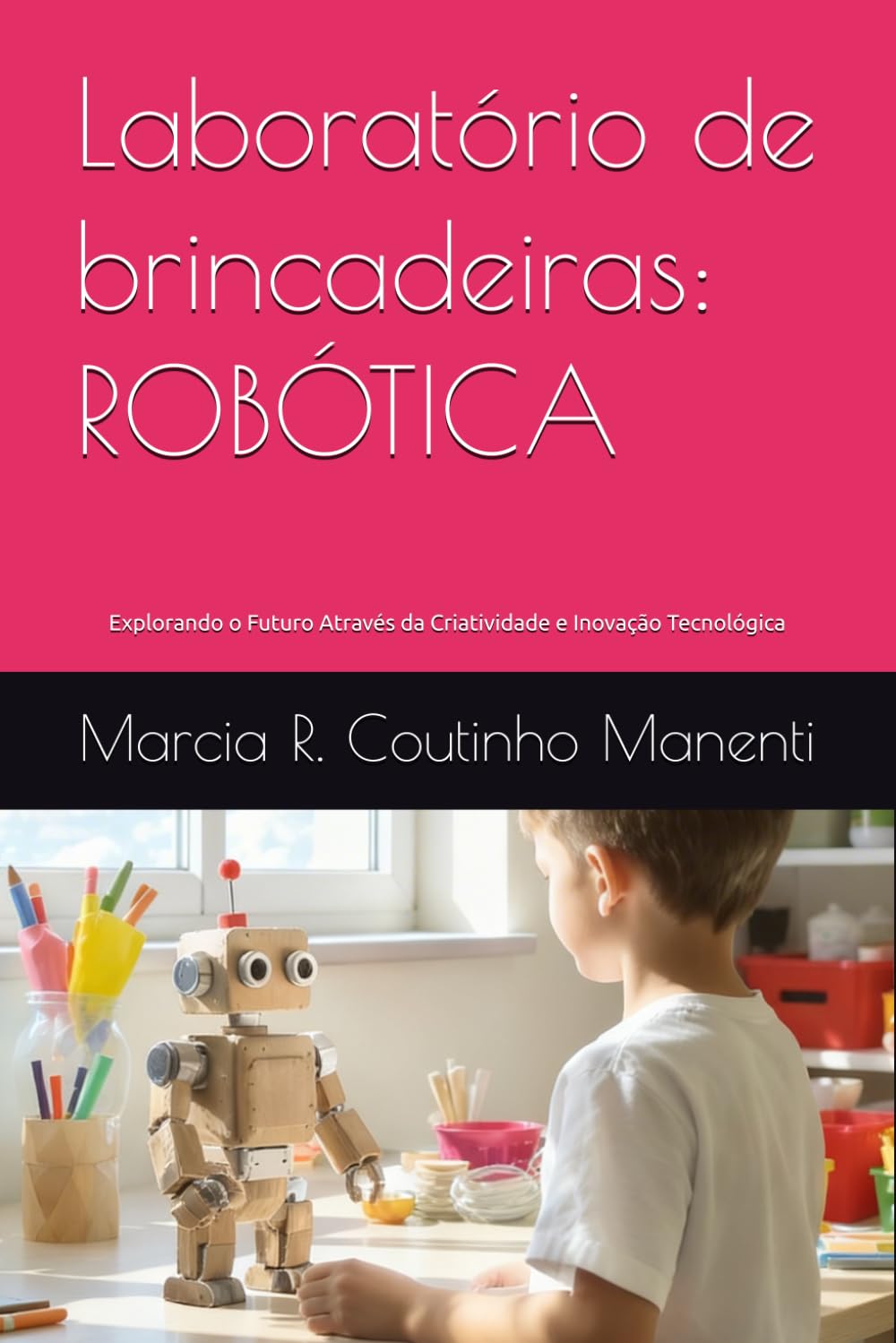 Laboratório de brincadeiras: ROBÓTICA: Explorando o Futuro Através da Criatividade e Inovação Tecnológica (Portuguese Edition) baixar o livro de graça