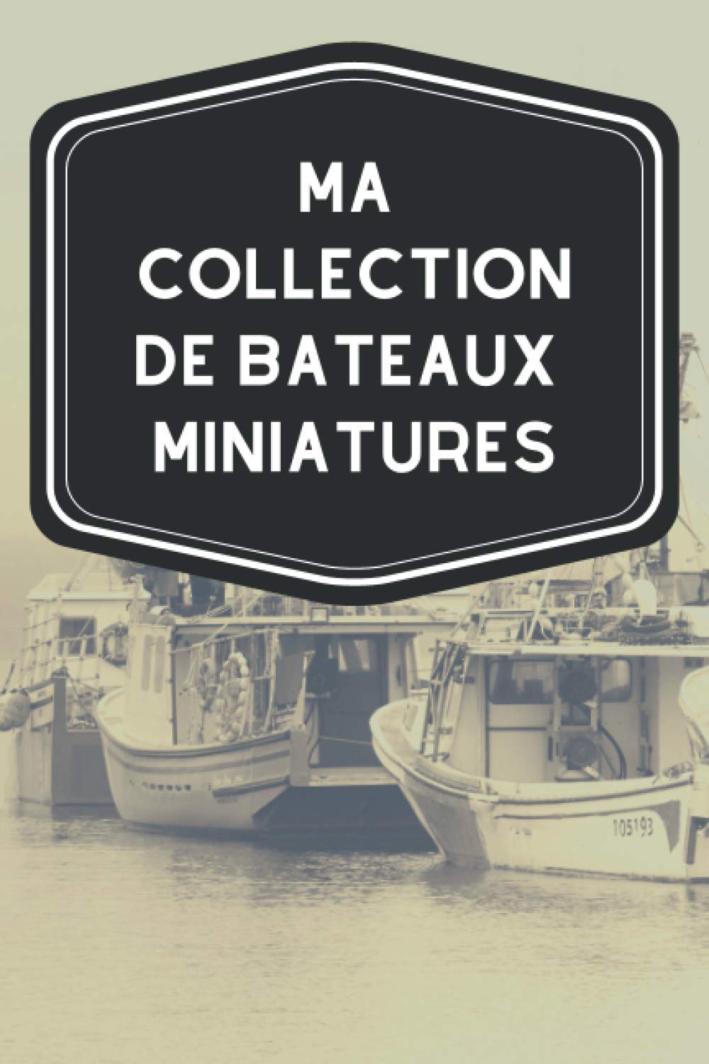 Ma collection de bateaux miniatures: Carnet de notes avec tableaux clairs et designs pour suivre et classer votre inventaire de bateaux modèles... pour les Navimodélistes (French Edition) baixar livro de graça