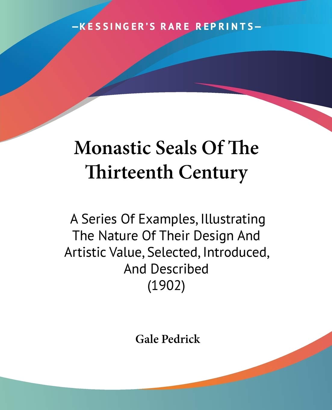 ler totalmente Monastic Seals Of The Thirteenth Century: A Series Of Examples, Illustrating The Nature Of Their Design And Artistic Value, Selected, Introduced, And Described (1902)