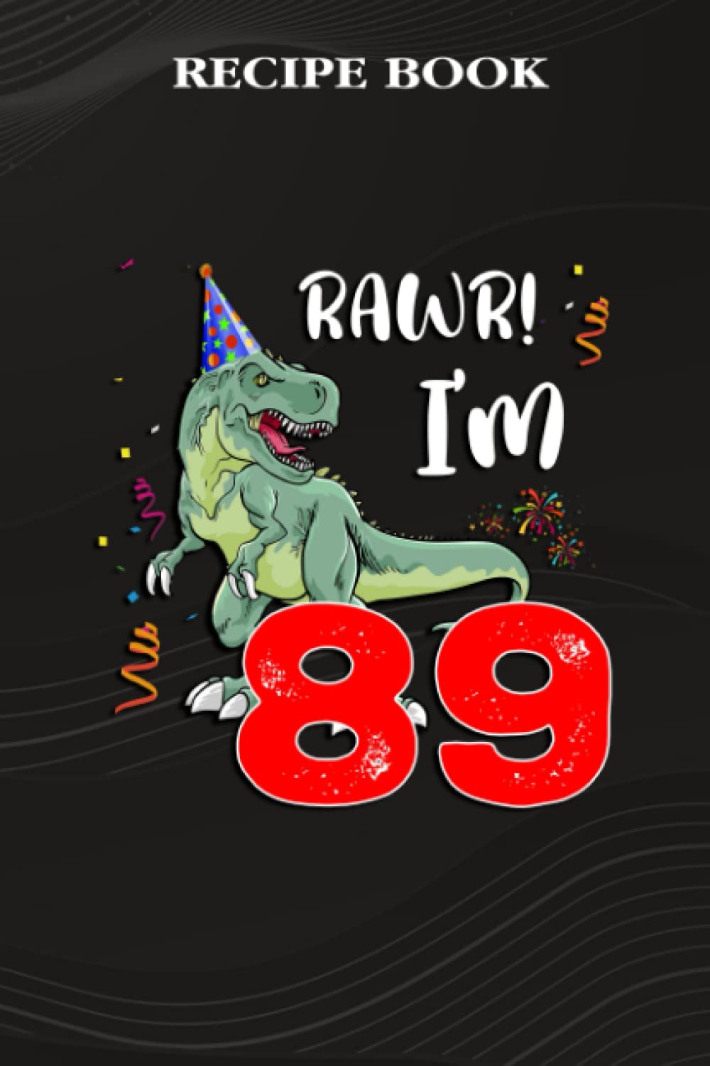 capítulo por capítulo baixar Recipe Book:Kids Rawr I'm 89 89th Birthday Dinosaur Gift: Gifts for Grandma: A Beautiful & Modern Keepsake Recipe Notebook & Organizer to Write in... Blank Recipe Book & Cookbook,Birthday Gifts