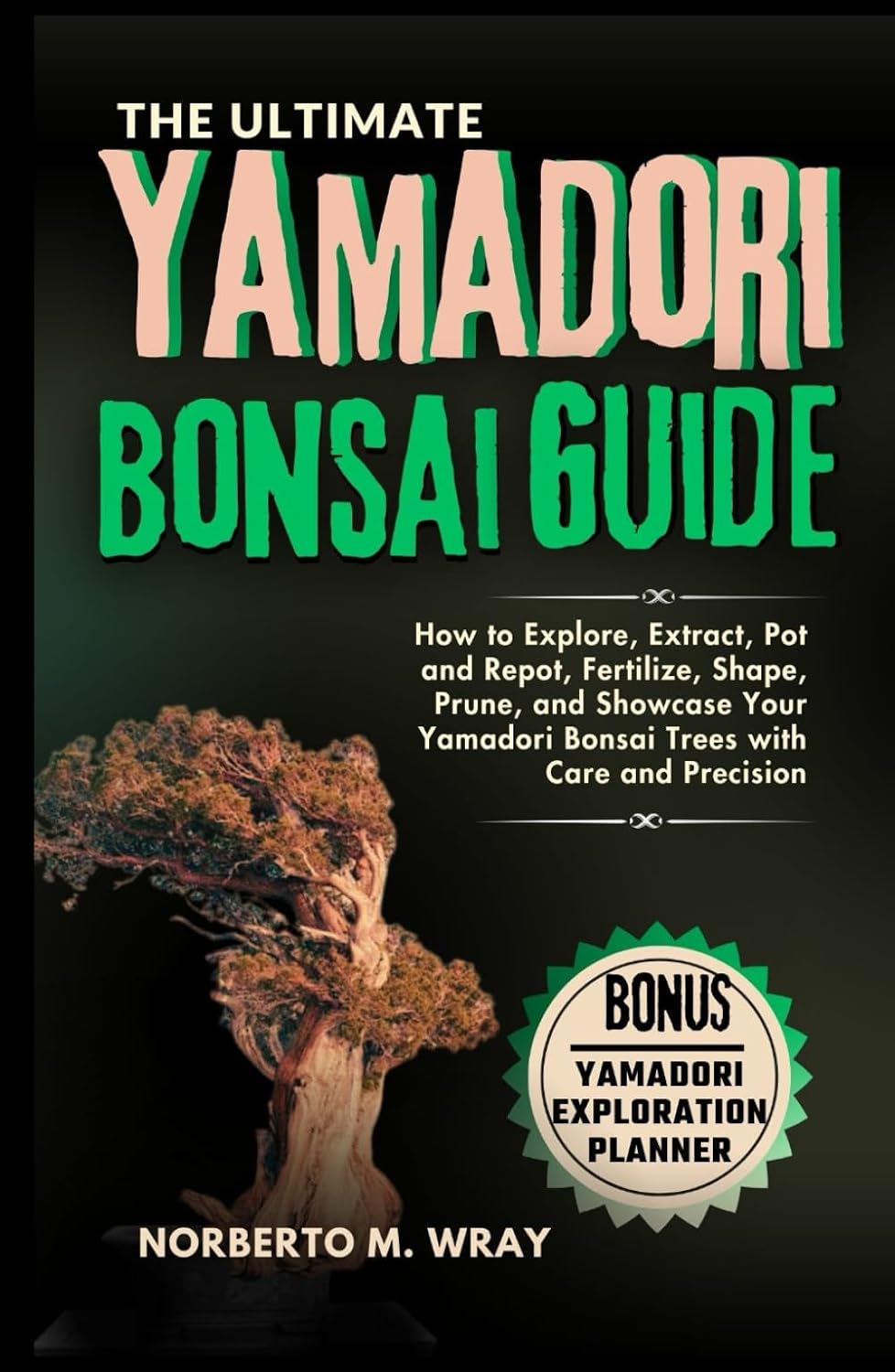 ler totalmente The Ultimate Yamadori Bonsai Guide: How to Explore, Extract, Pot and Repot, Fertilize, Shape, Prune, and Showcase Your Yamadori Bonsai Trees with Care... that your desired Bonsai tree with our Guide)