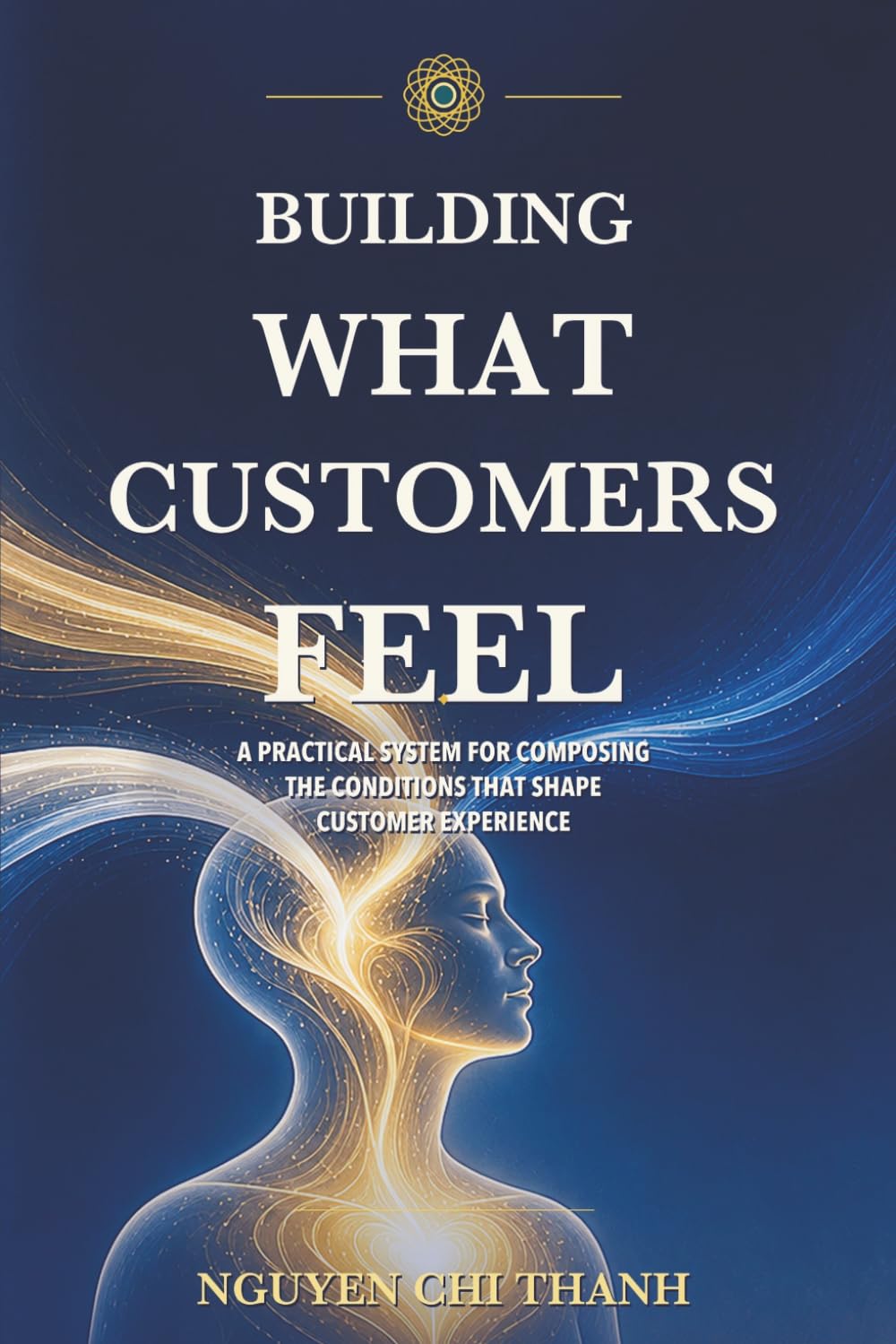 BUILDING WHAT CUSTOMERS FEEL: A Practical System for Composing the Conditions That Shape Customer Experience baixar livro de graça