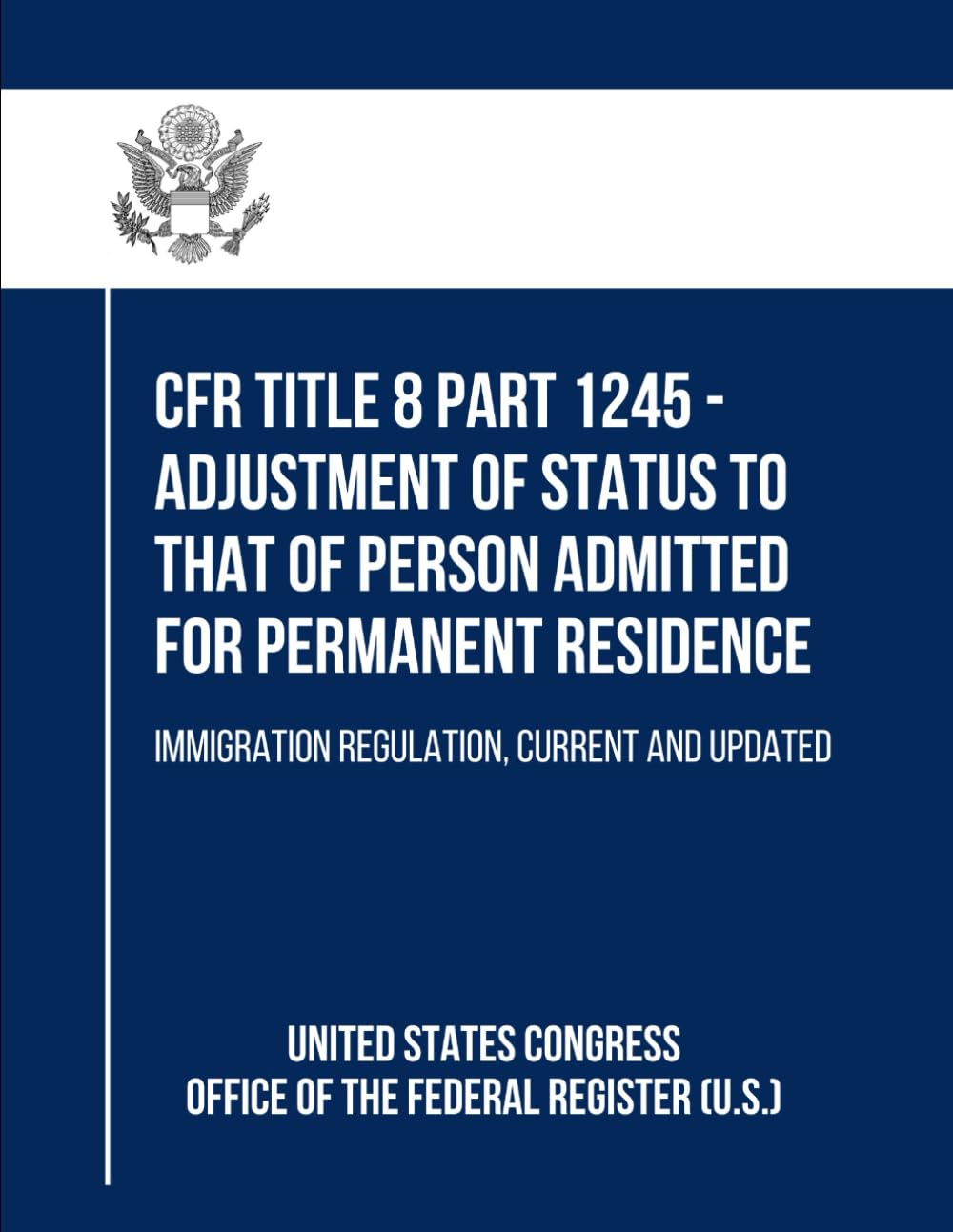 ler totalmente CFR Title 8 Part 1245 - Adjustment of Status to That of Person Admitted for Permanent Residence: Immigration Regulation, Current and Updated