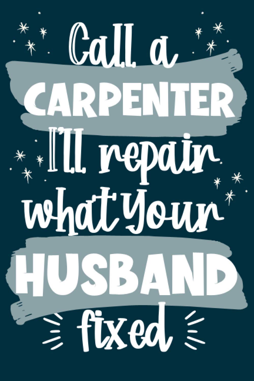 Call A Carpenter I'll Repair What Your Husband Fixed: Unique Novelty Gift For Carpenters: Lined Notebook baixar o livro de graça