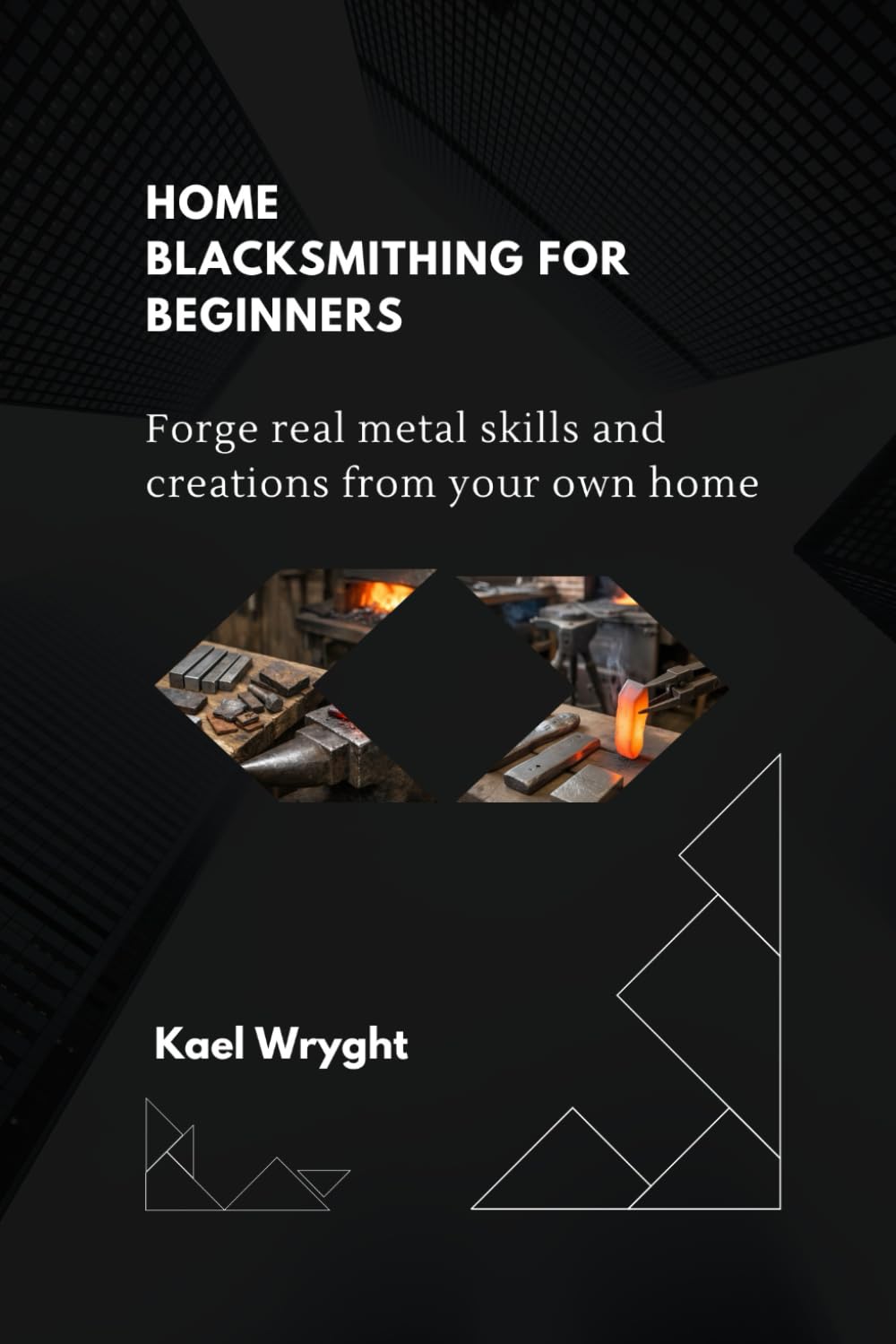 Home Blacksmithing for Beginners: Forge Real Metal Skills and Creations From Your Own Home baixar livro de graça