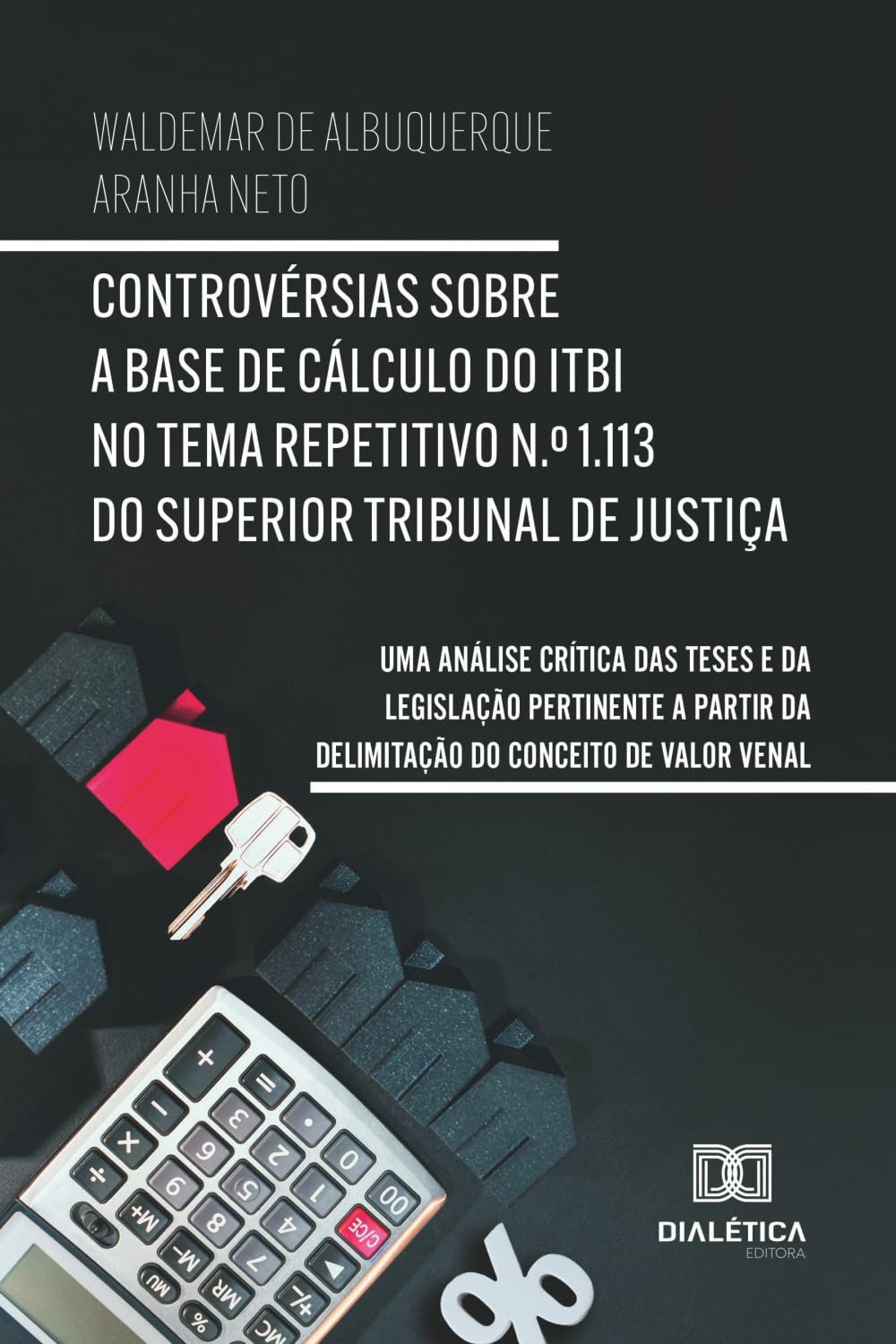 Controvérsias sobre a Base de Cálculo do ITBI no Tema Repetitivo N.º 1.113 do Superior Tribunal de Justiça: Uma análise crítica das teses e da ... delimitação do conceito (Portuguese Edition)