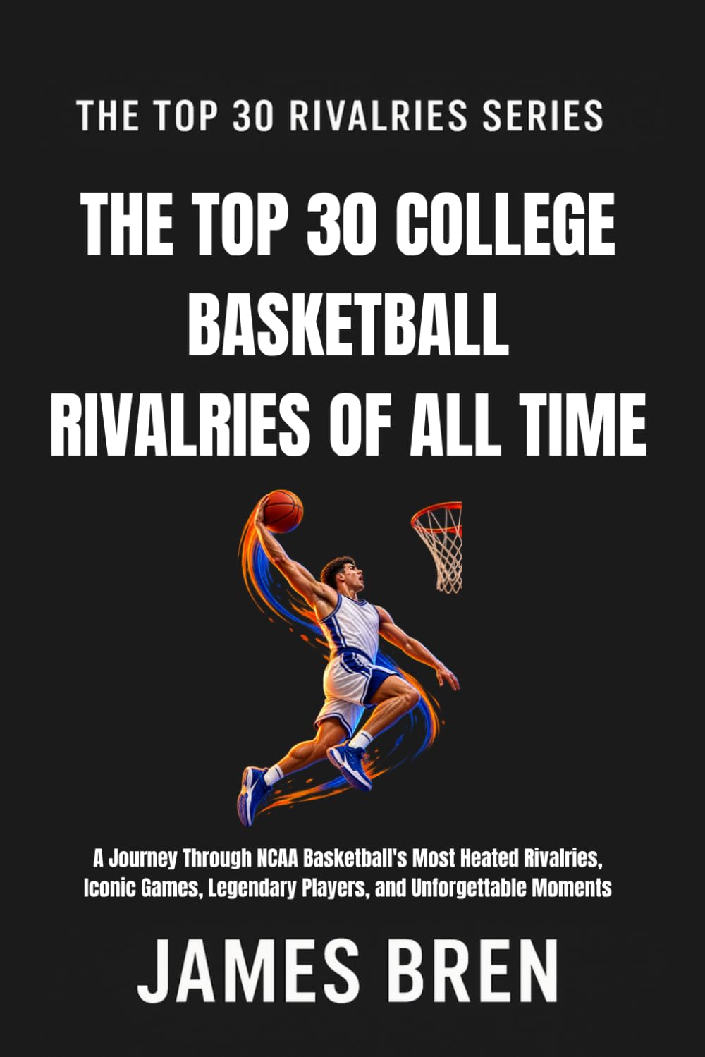 Top 30 College Basketball Rivalries of all Time: A Journey Through NCAA Basketball's Most Heated Rivalries, Iconic Games, Legendary Players, and Unforgettable Moments (The Top 30 Rivalries Series) baixar livro de graça