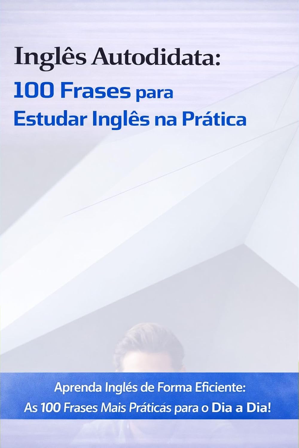 Inglês Autodidata: 100 Frases para Estudar Inglês na Prática (Inglês do Zero – Série Autodidata para Iniciantes) baixar o livro de graça