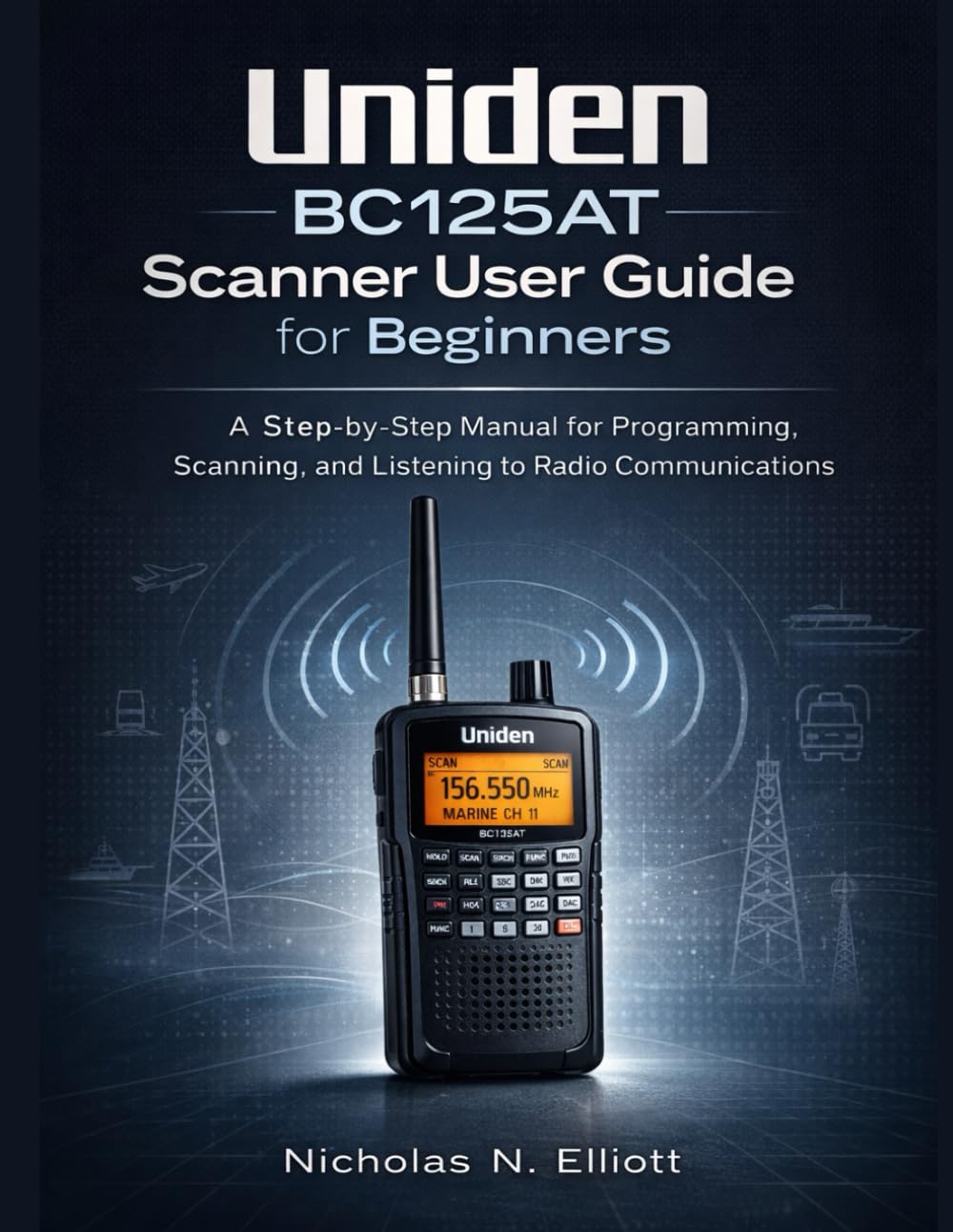 Uniden BC125AT Scanner User Guide for Beginners: A Step-by-Step Manual for Programming, Scanning, and Listening to Radio Communications baixar o livro de graça