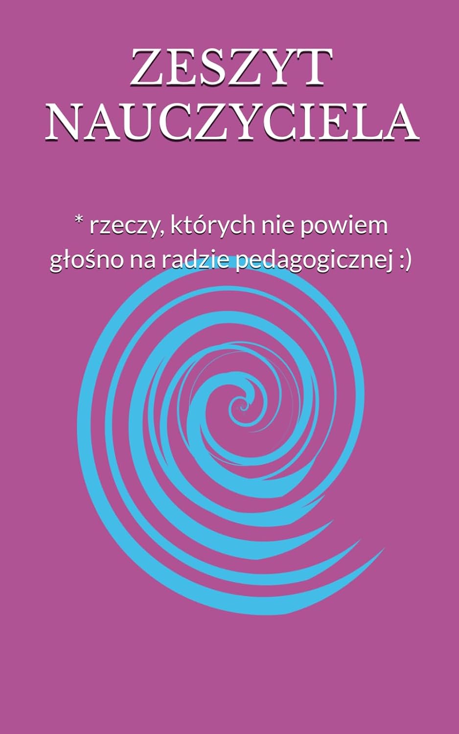 ler totalmente ZESZYT NAUCZYCIELA: * rzeczy, których nie powiem głośno na radzie pedagogicznej:) (Polish Edition)