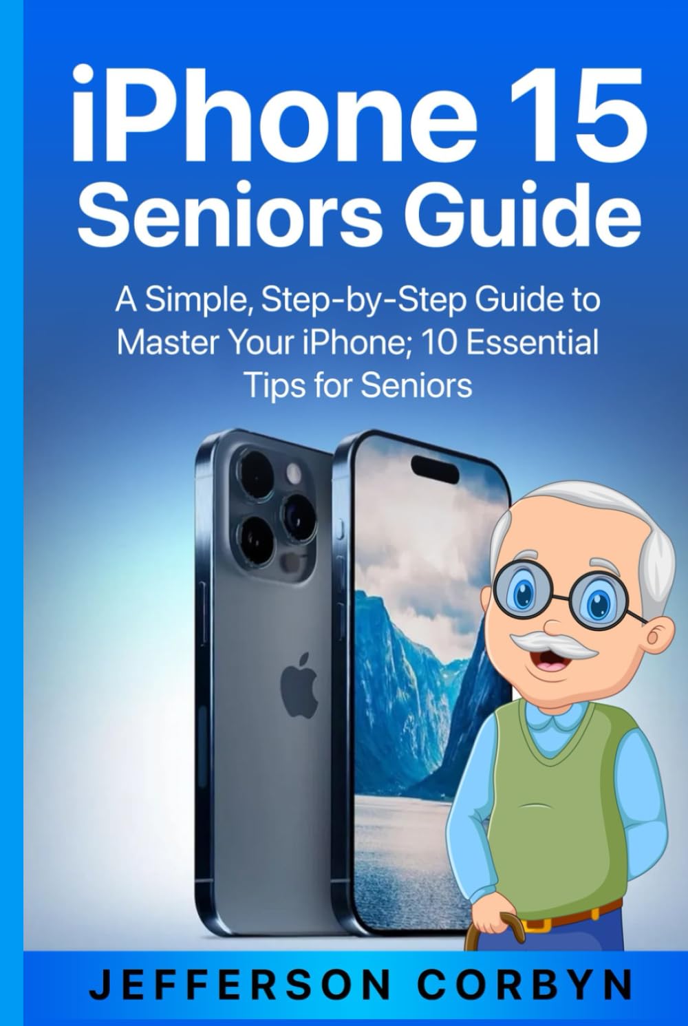 iPhone 15 Seniors Guide: A Simple, Step-by-Step Guide to Master Your iPhone; 10 Essential Tips for Seniors baixar o livro de graça