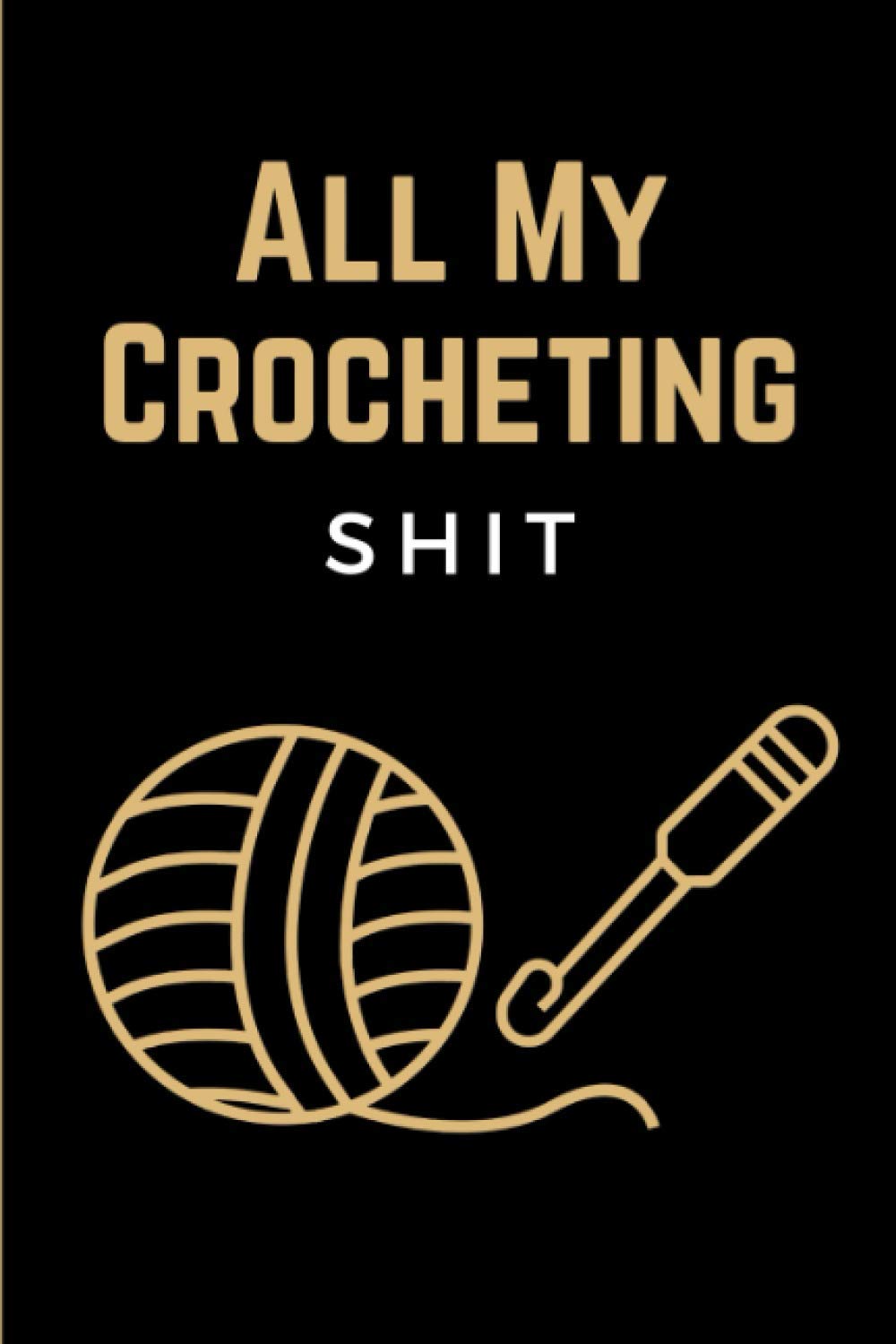 ler totalmente All My Crocheting Shit: Funny Crocheting Project Planner Notebook & Crocheters Log Book Journal - Keep Track of Patterns, Yarns, Hooks, & Designs - Crochet Gifts for Crochet Lovers Women Men