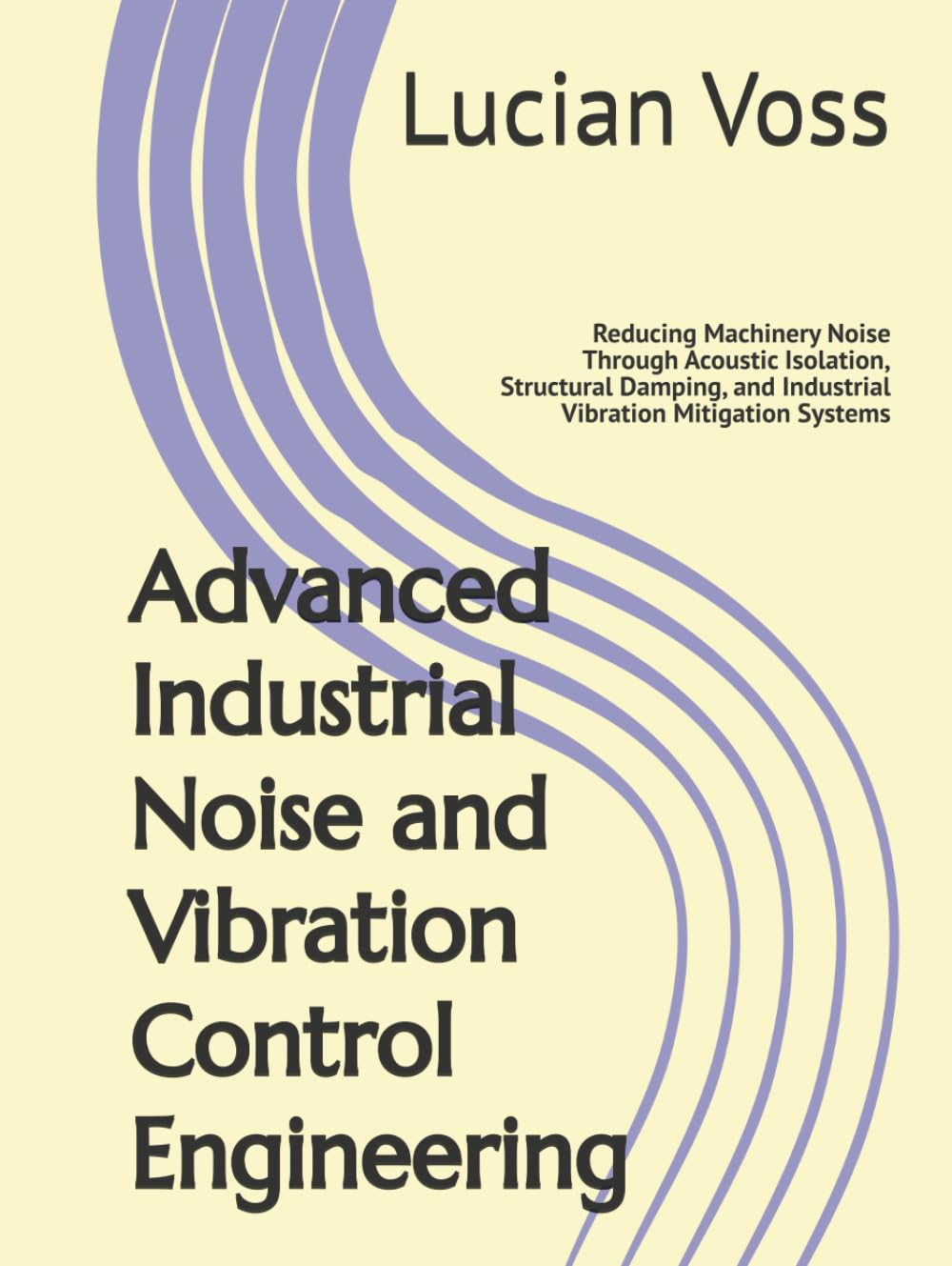 Advanced Industrial Noise and Vibration Control Engineering: Reducing Machinery Noise Through Acoustic Isolation, Structural Damping, and Industrial Vibration Mitigation Systems baixar o livro de graça