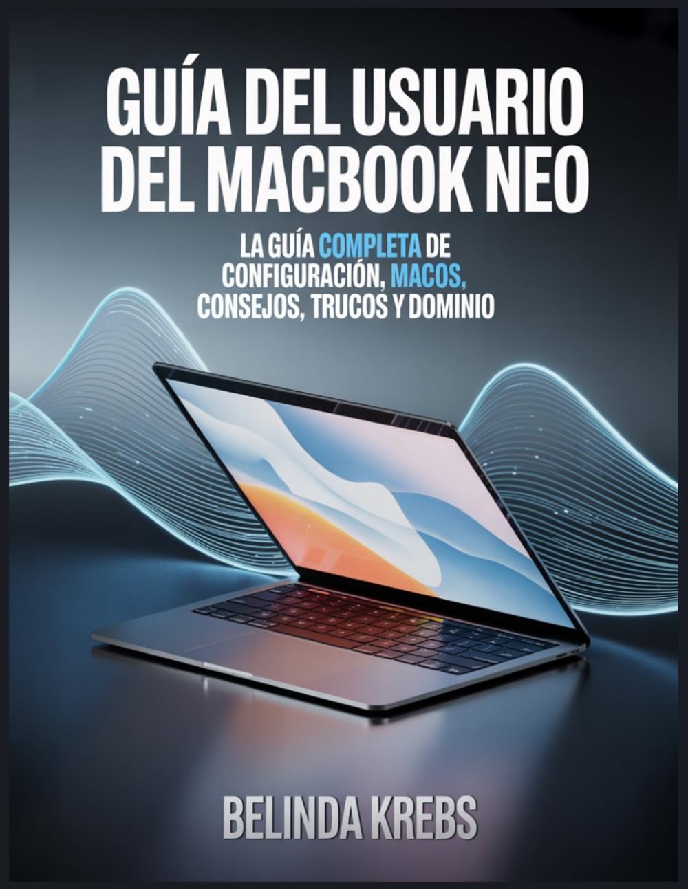 ler totalmente Guía del usuario del MacBook Neo: Una guía paso a paso para principiantes sobre la configuración, la navegación en macOS, consejos, trucos, solución... fácilmente tu MacBook Neo (Spanish Edition)