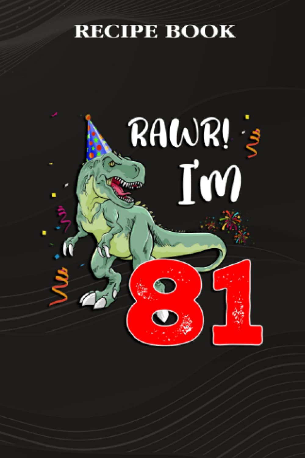 ler totalmente Recipe Book:Kids Rawr I'm 81 81st Birthday Dinosaur Gift: Gifts for Girls: A Beautiful & Modern Keepsake Recipe Notebook & Organizer to Write in Your... Blank Recipe Book & Cookbook,Birthday Gifts