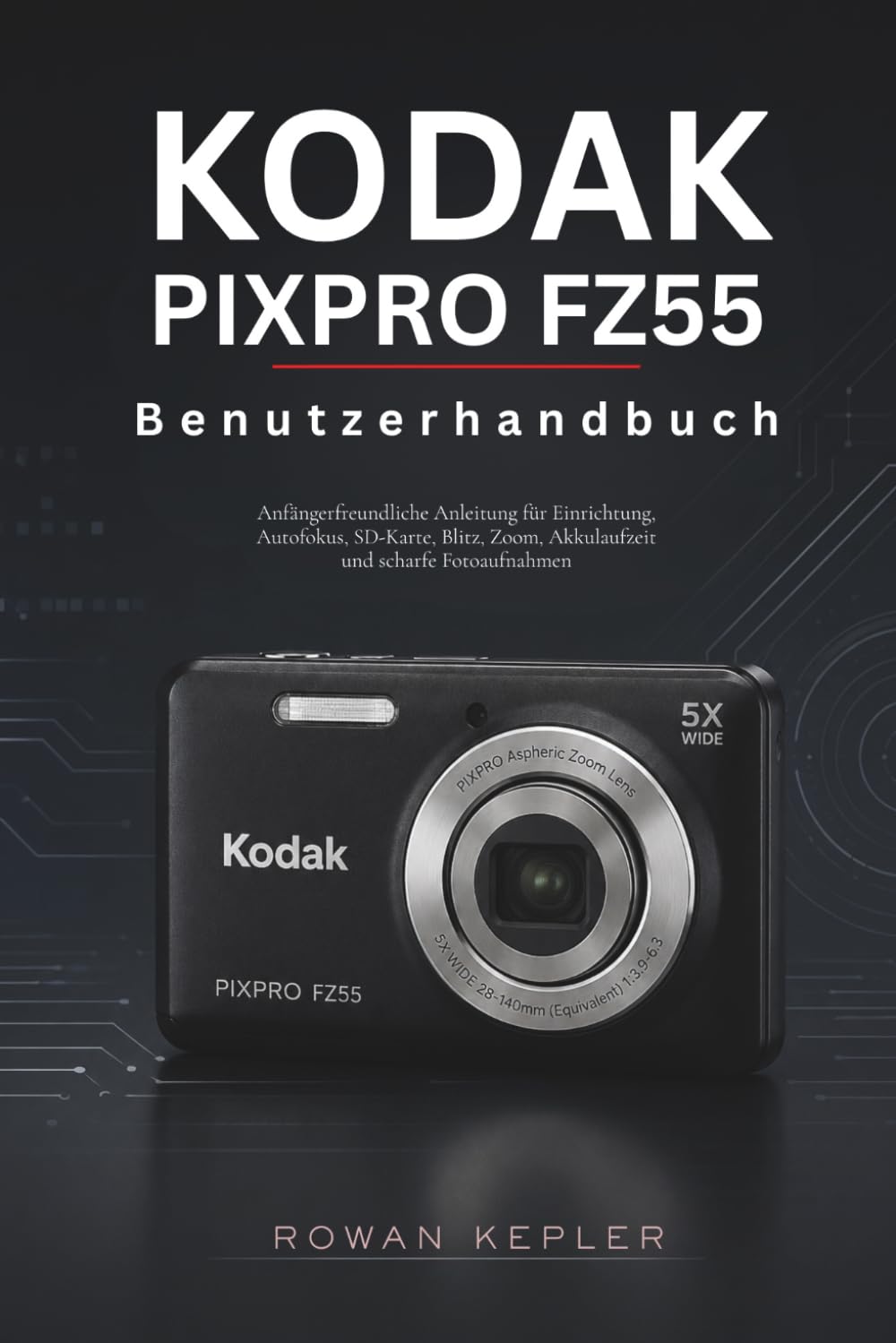 Kodak PIXPRO FZ55 Benutzerhandbuch: Anfängerfreundliche Anleitung für Einrichtung, Autofokus, SD-Karte, Blitz, Zoom, Akkulaufzeit und scharfe Fotoaufnahmen baixar o livro de graça