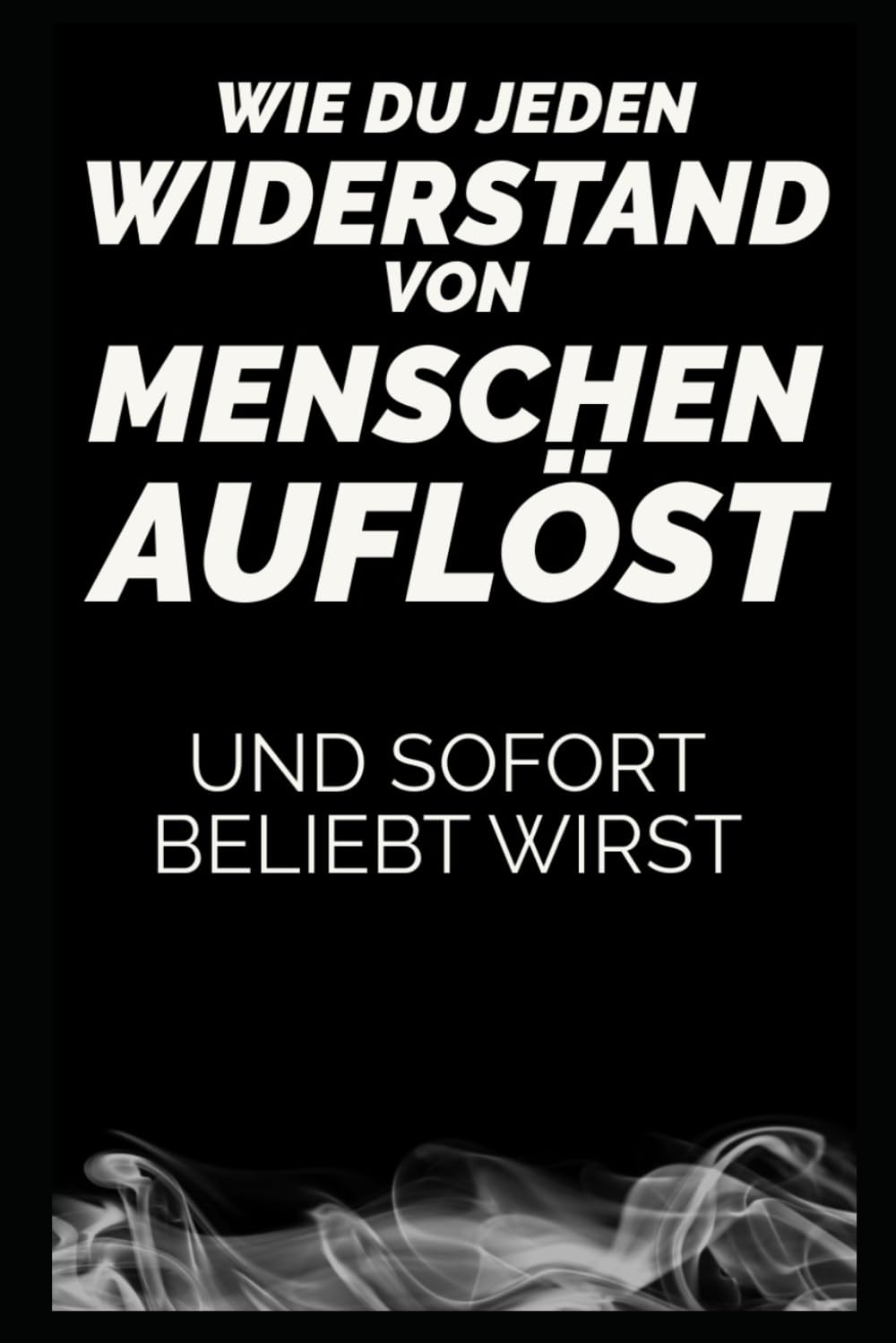 ler totalmente Wie du jeden Widerstand von Menschen auflöst und sofort beliebt wirst (German Edition)