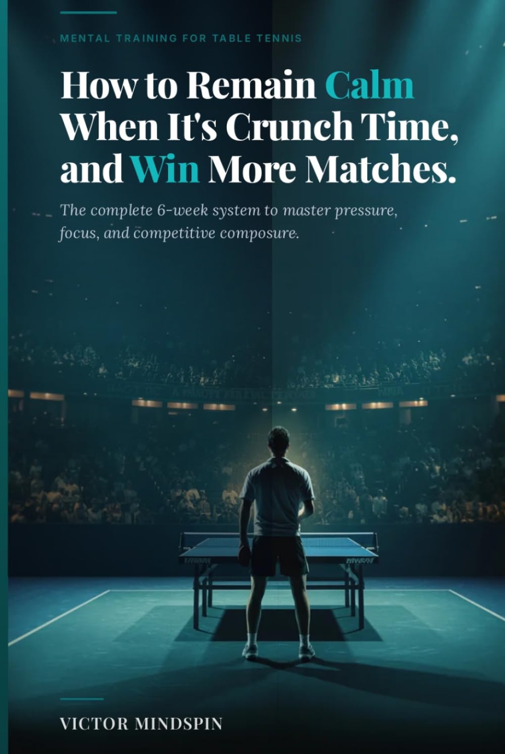 How to Remain Calm When It’s Crunch Time, and Win More Matches: Mastering Mental Strength in Table Tennis baixar o livro de graça