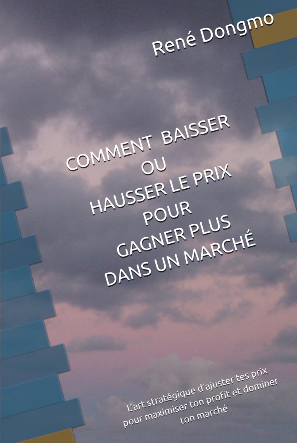 capítulo por capítulo baixar COMMENT BAISSER OU HAUSSER LE PRIX POUR GAGNER PLUS DANS UN MARCHÉ: L’art stratégique d’ajuster tes prix pour maximiser ton profit et dominer ton marché (French Edition)