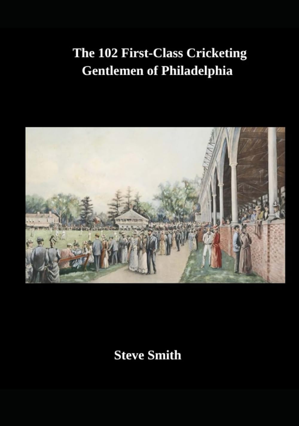 The 102 First-Class Cricketing Gentlemen of Philadelphia