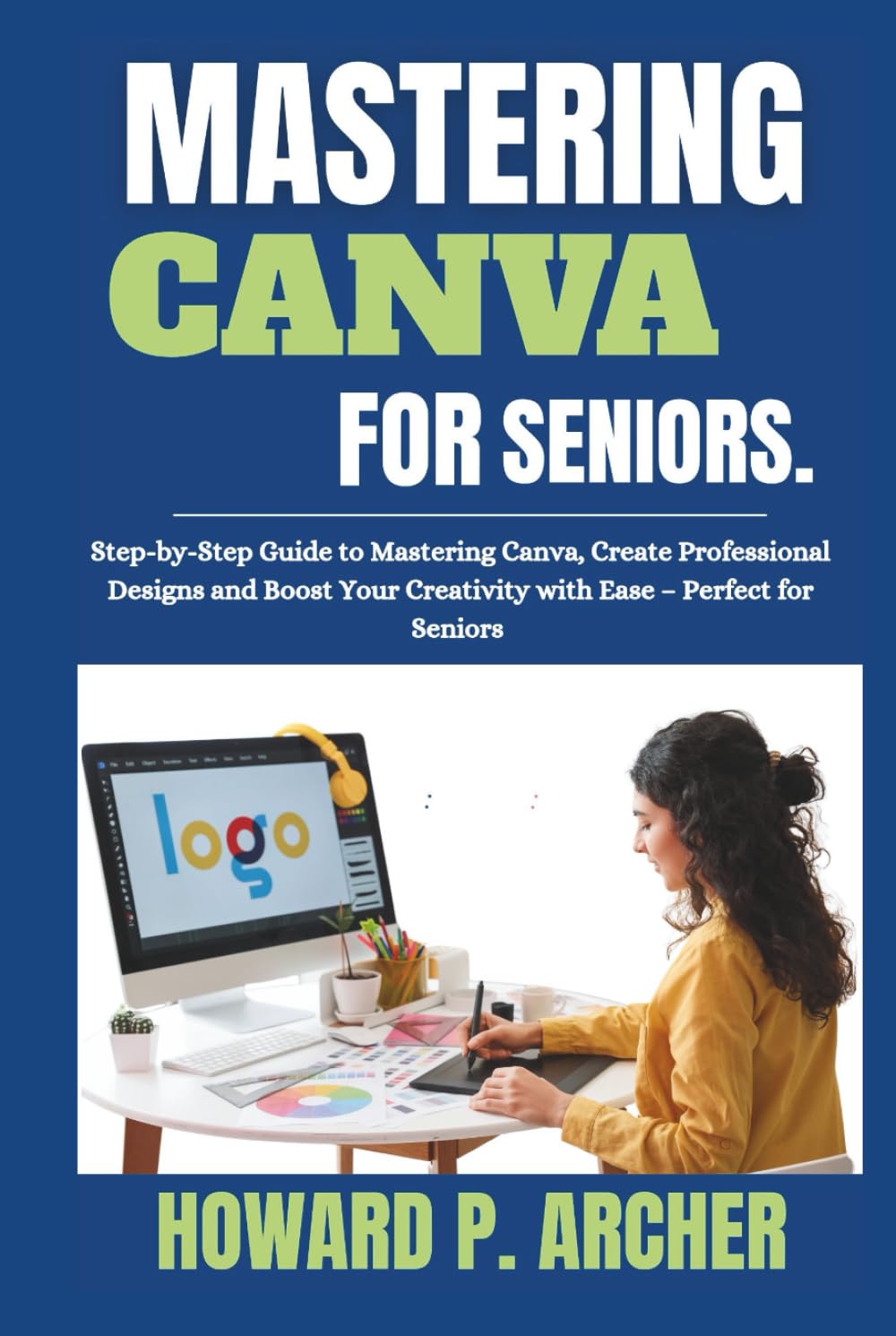 MASTERING CANVA MADE EASY FOR SENIORS: Step-by-step Guide to mastering canva, Create professional Design, and Boost your Creativity with Ease - Perfect for seniors. (Mastering Digital Tools) baixar o livro de graça