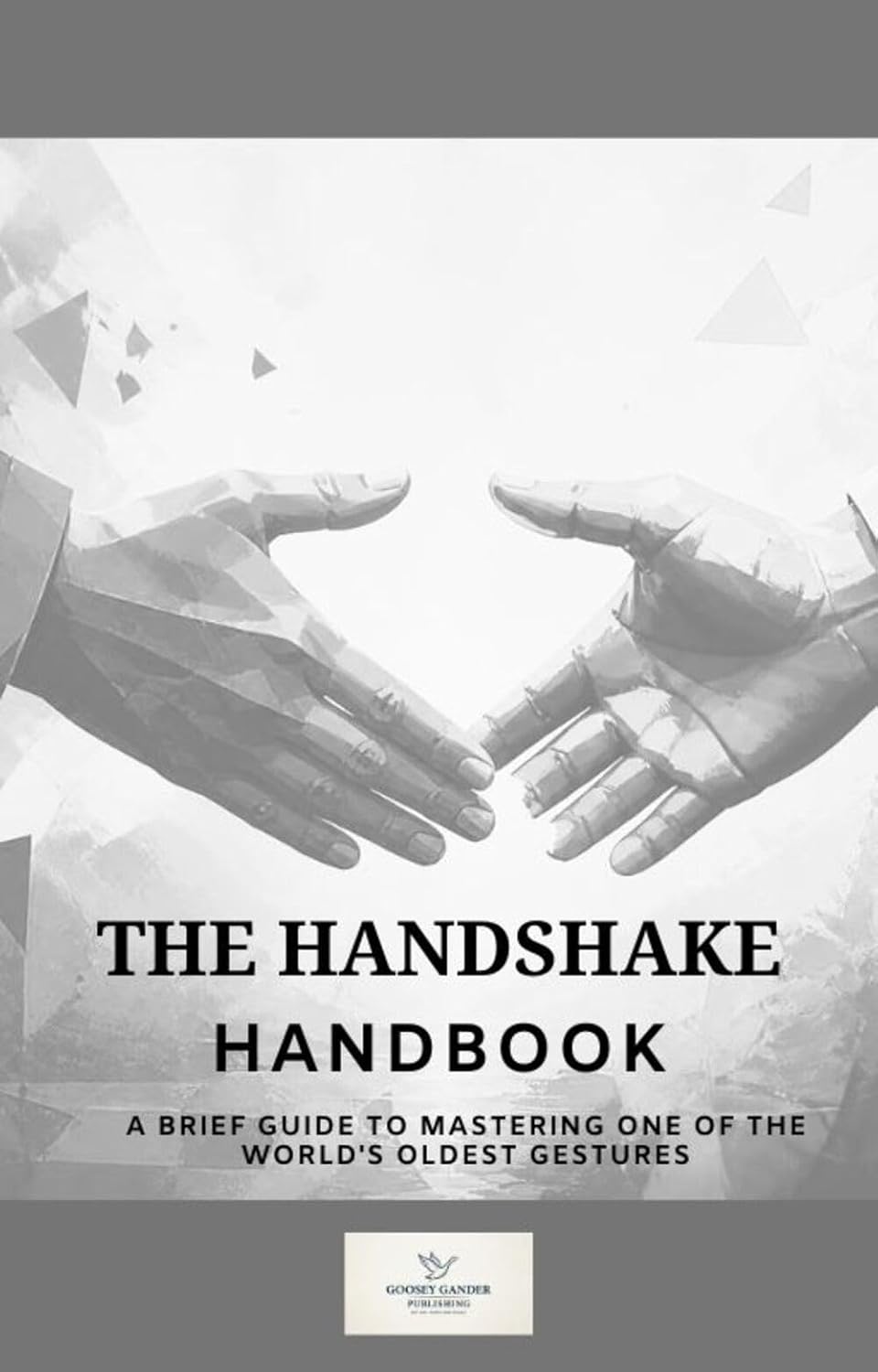 ler totalmente The Handshake Handbook: A Brief Guide on Mastering one of the World's Oldest Gestures (English Edition)