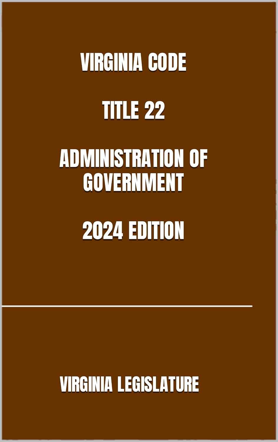 VIRGINIA CODE TITLE 22 ADMINISTRATION OF GOVERNMENT 2024 EDITION (English Edition)
