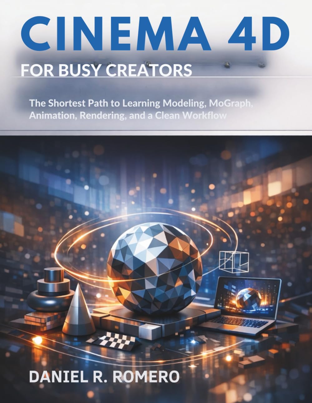 ler totalmente Cinema 4D for Busy Creators: The Shortest Path to Learning Modeling, MoGraph, Animation, Rendering, and a Clean Workflow