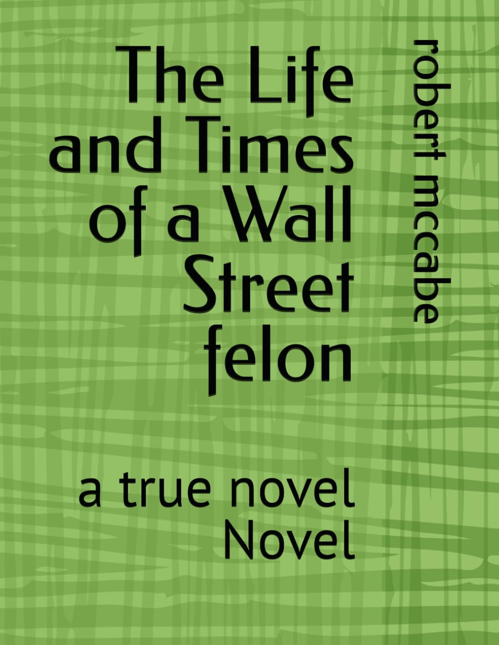 The Life and Times of a Wall Street felon: a true novel Novel baixar livro de graça