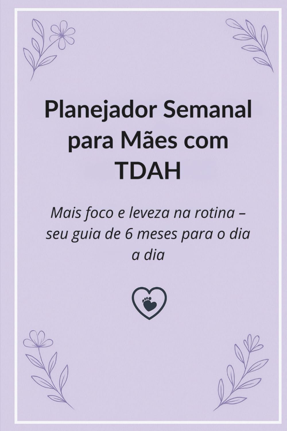 Planejador Semanal para Mães com TDAH: Mais foco e leveza na rotina – seu guia de 6 meses para o dia a dia (Portuguese Edition) baixar livro de graça
