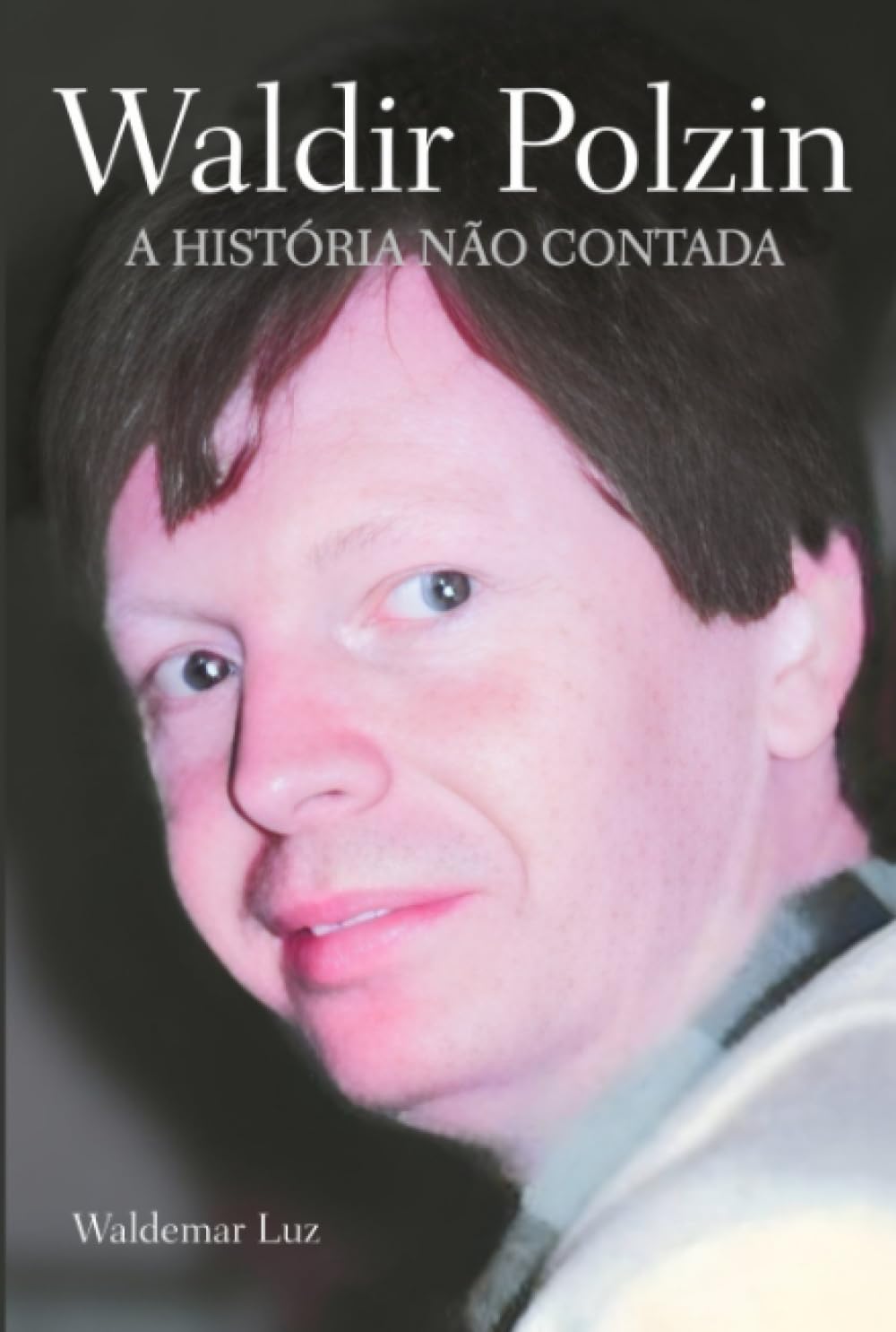 ler totalmente A História Não Contada: A Biografia de Waldir Polzin (Portuguese Edition)