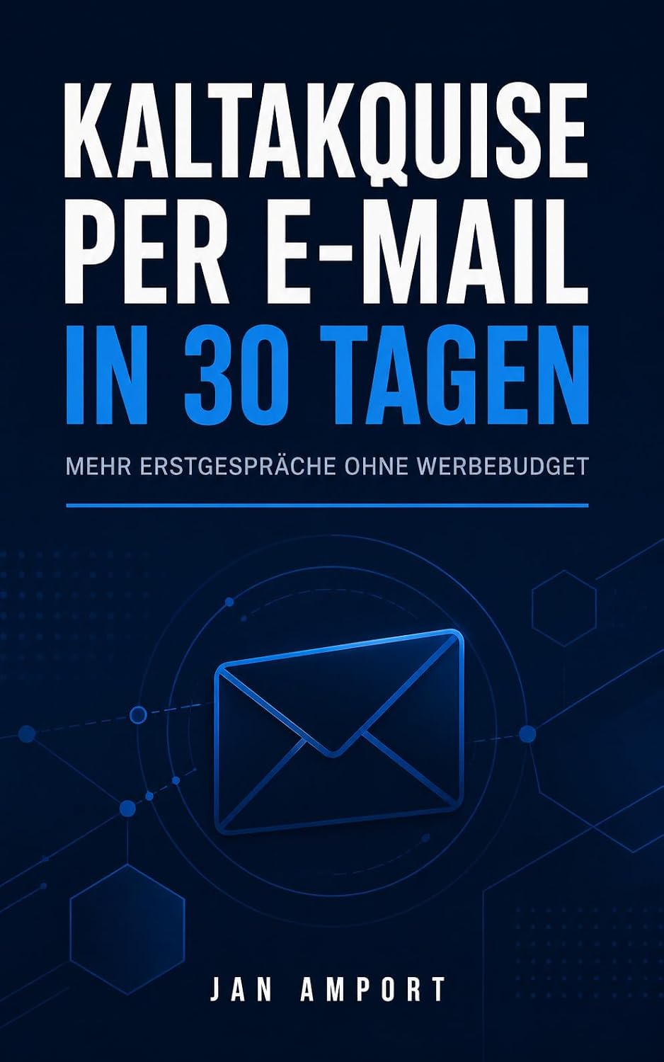 Kaltakquise per E-Mail in 30 Tagen: Selbstständige & kleine B2B-Dienstleister – mehr Erstgespräche ohne Werbebudget (Jan Amport Business Bibliothek 1) (German Edition) baixar livro de graça
