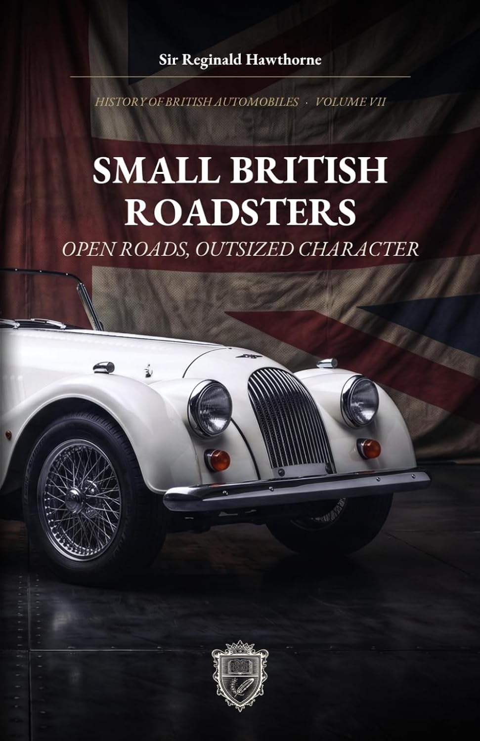 ler totalmente Small British Roadsters: Open Roads, Outsized Character: A History of Britain's Compact Two-Seat Sports Cars (History of British Automobiles)