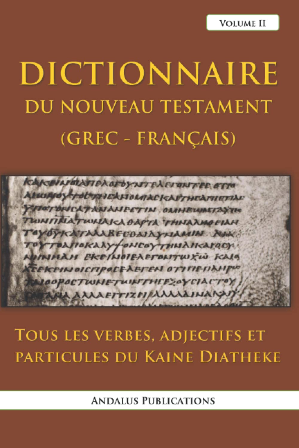 Dictionnaire du Nouveau Testament (Grec - Français), Volume II: Tous les verbes, adjectifs et particules du Kaine Diatheke (Langues de la Bible et du Coran) (French Edition)