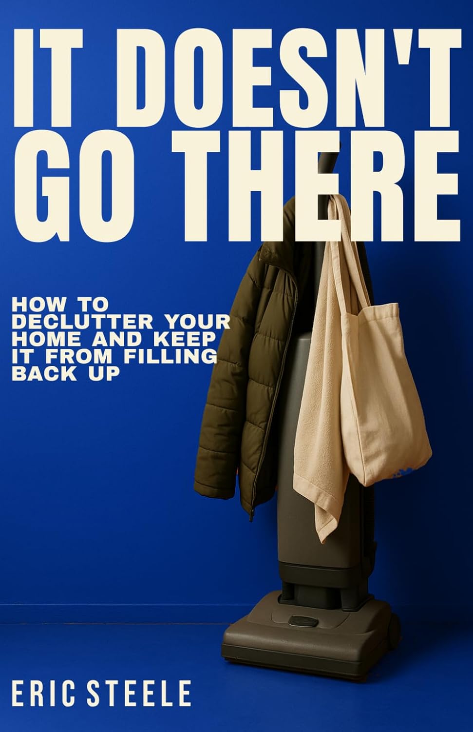 It Doesn't Go There: How to Declutter Your Home and Keep It From Filling Back Up baixar o livro de graça