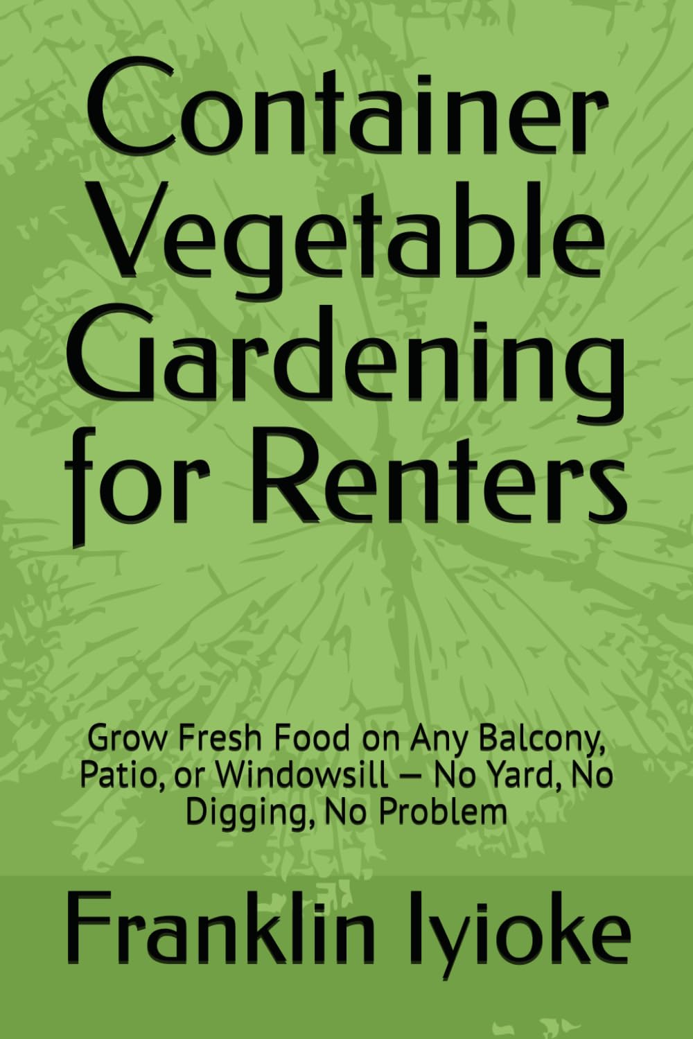 capítulo por capítulo baixar Container Vegetable Gardening for Renters: Grow Fresh Food on Any Balcony, Patio, or Windowsill — No Yard, No Digging, No Problem