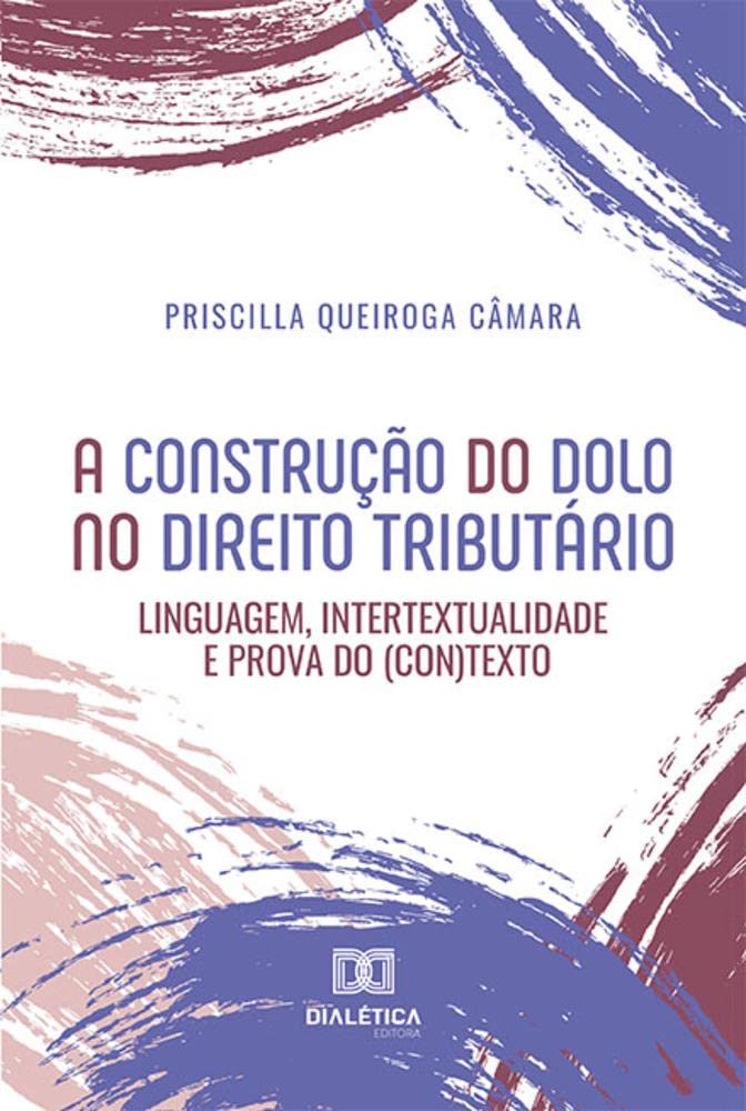 ler totalmente A construção do dolo no direito tributário: linguagem, intertextualidade e prova do (con)texto