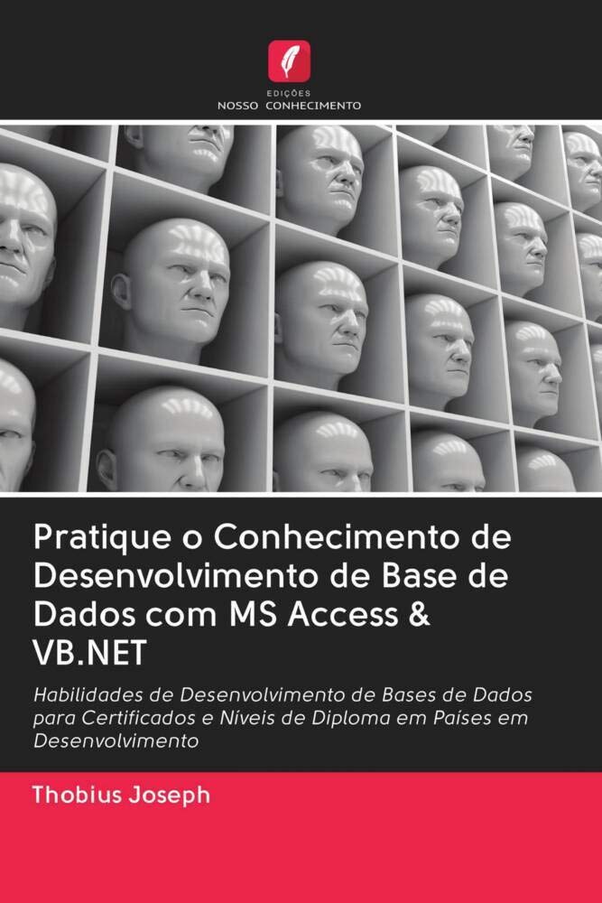 Pratique o Conhecimento de Desenvolvimento de Base de Dados com MS Access & VB.NET: Habilidades de Desenvolvimento de Bases de Dados para Certificados e Níveis de Diploma em Países em Desenvolvimento baixar livro de graça