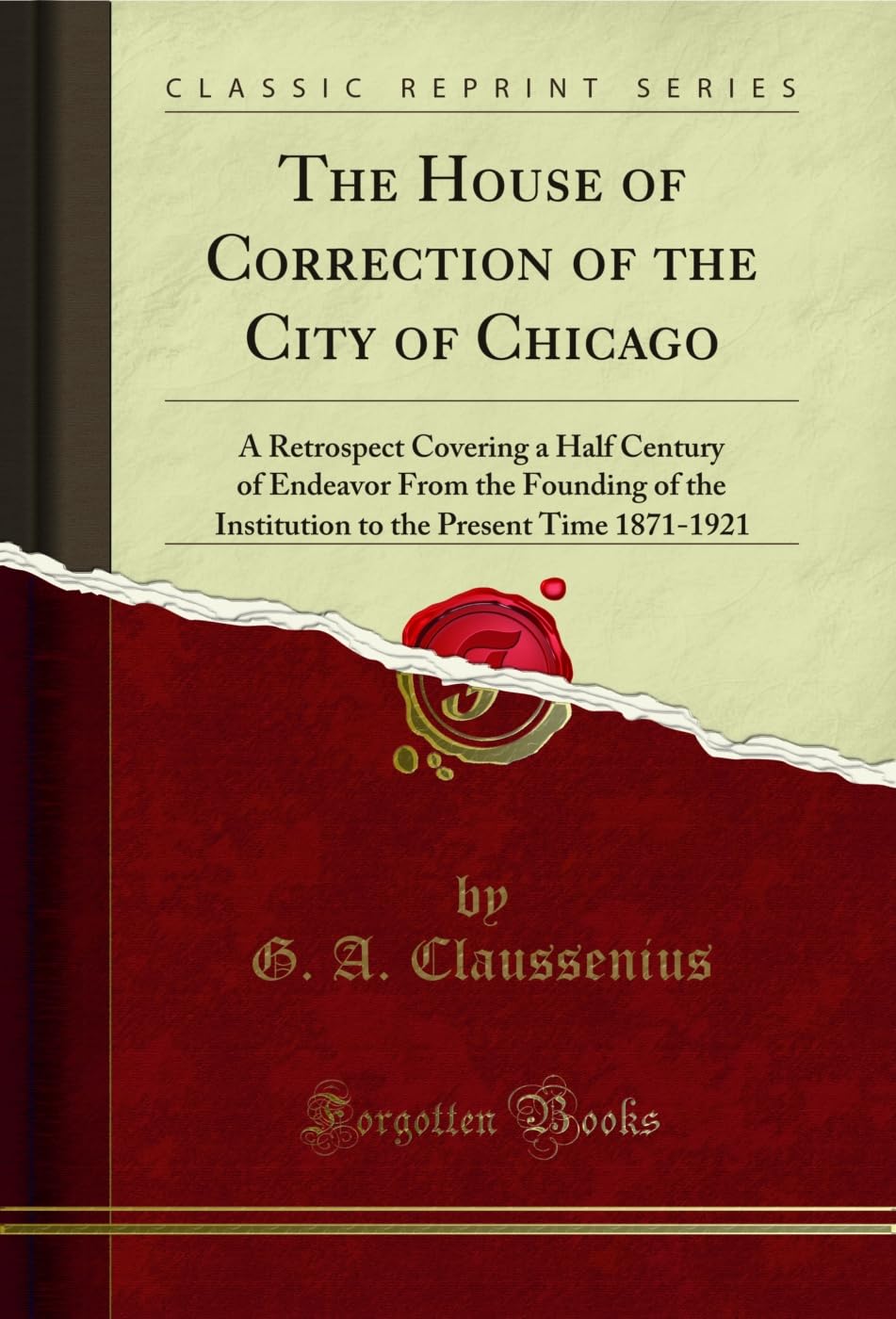 The House of Correction of the City of Chicago: A Retrospect Covering a Half Century of Endeavor From the Founding of the Institution to the Present Time 1871-1921 (Classic Reprint) (English Edition) baixar o livro de graça