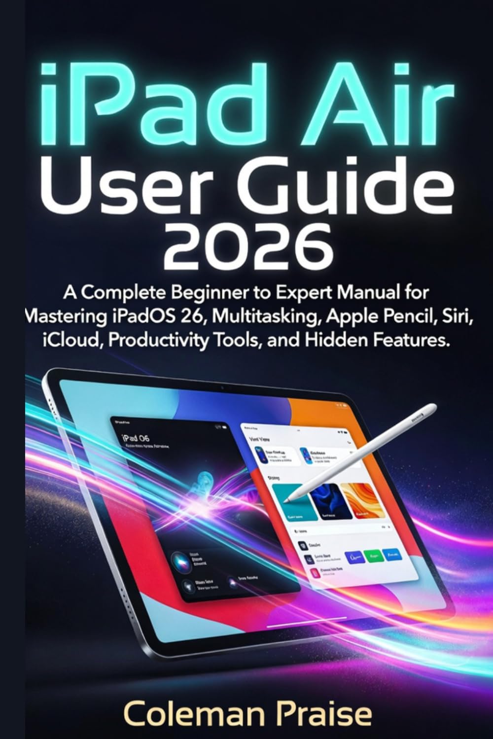 iPad Air User Guide 2026: A Complete Beginner to Expert Manual for Mastering iPadOS 26, Multitasking, Apple Pencil, Siri, iCloud, Productivity Tools, and Hidden Features. baixar o livro de graça