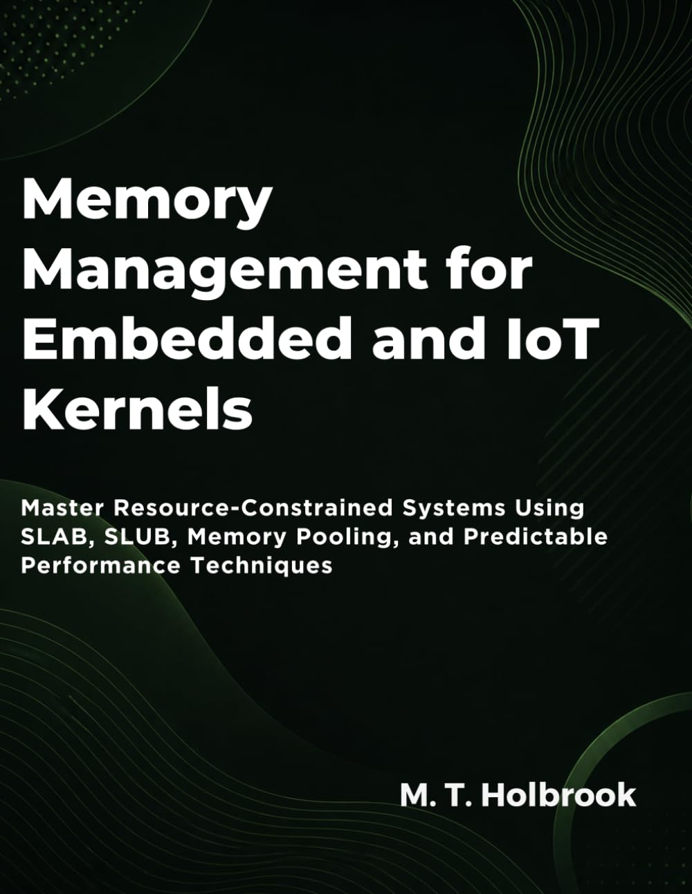 Memory Management For Embedded And Iot Kernels: Master Resource-Constrained Systems Using SLAB, SLUB, Memory Pooling, and Predictable Performance Techniques baixar livro de graça