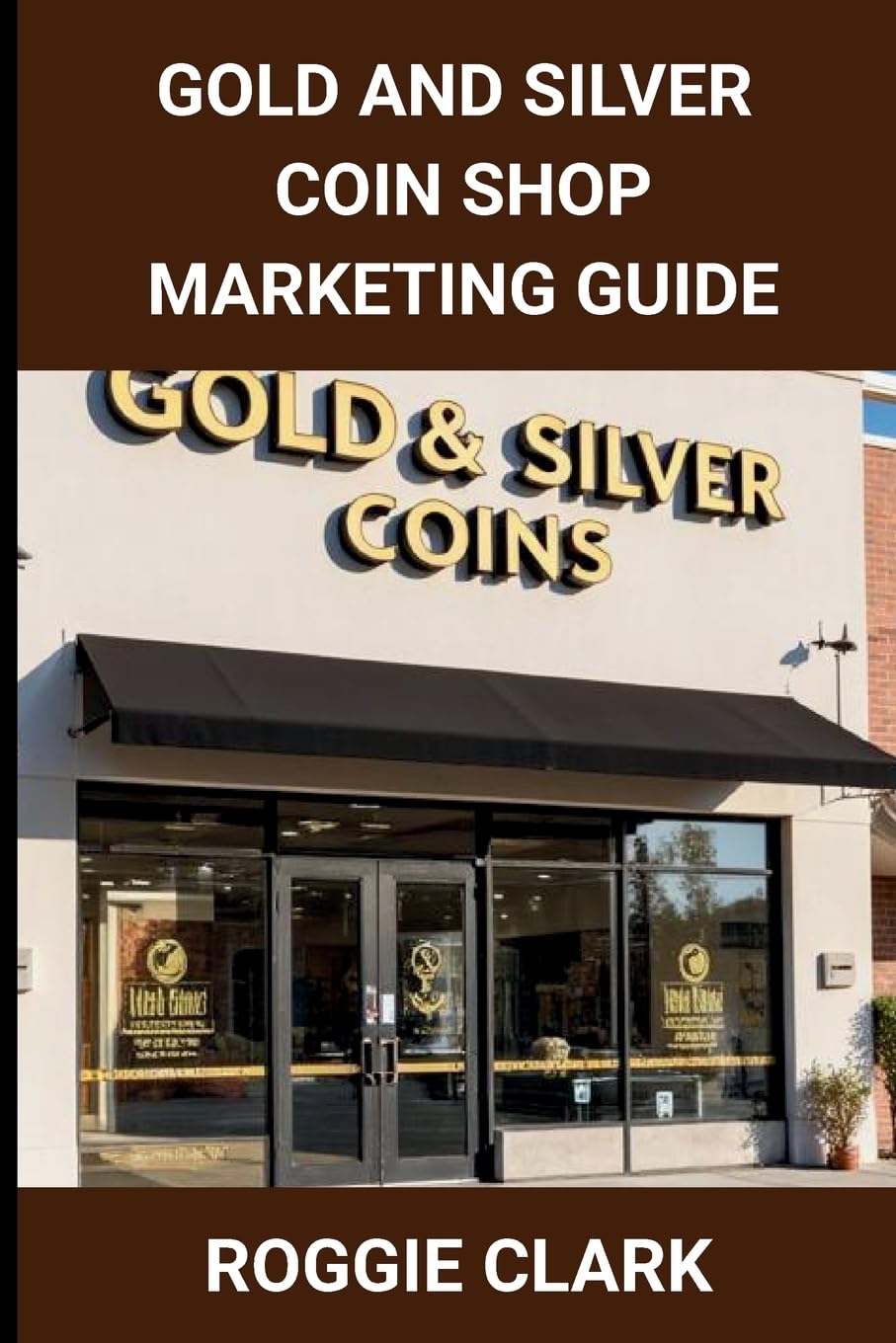 Gold and Silver Coin Shop Marketing Guide: Building Trust, Visibility, and SEO for Precious Metals Retail Businesses baixar o livro de graça