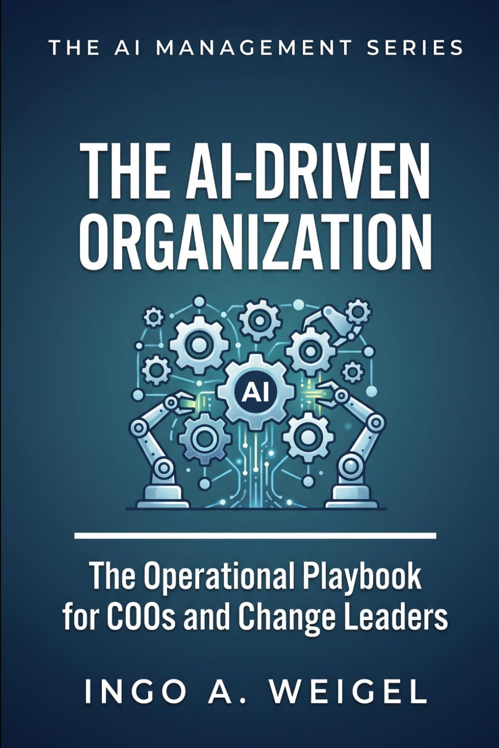 The AI Management Series - The AI-Driven Organization: The Operational Playbook for COOs and Change Leaders on Restructuring Processes, Teams, and Value Chains: 4 baixar o livro de graça