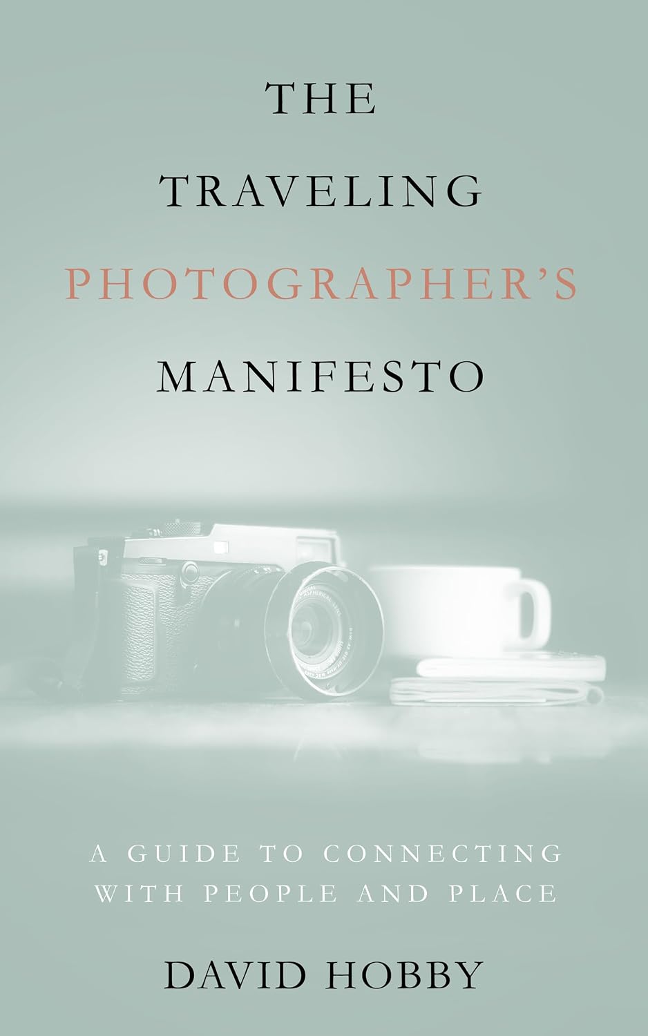 ler totalmente The Traveling Photographer's Manifesto: A Guide to Connecting with People and Place (English Edition)