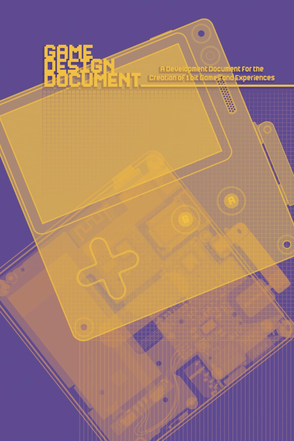 Game Design Document: A Game Development Document for the Design of 1BIT Video Games and Experience's baixar livro de graça