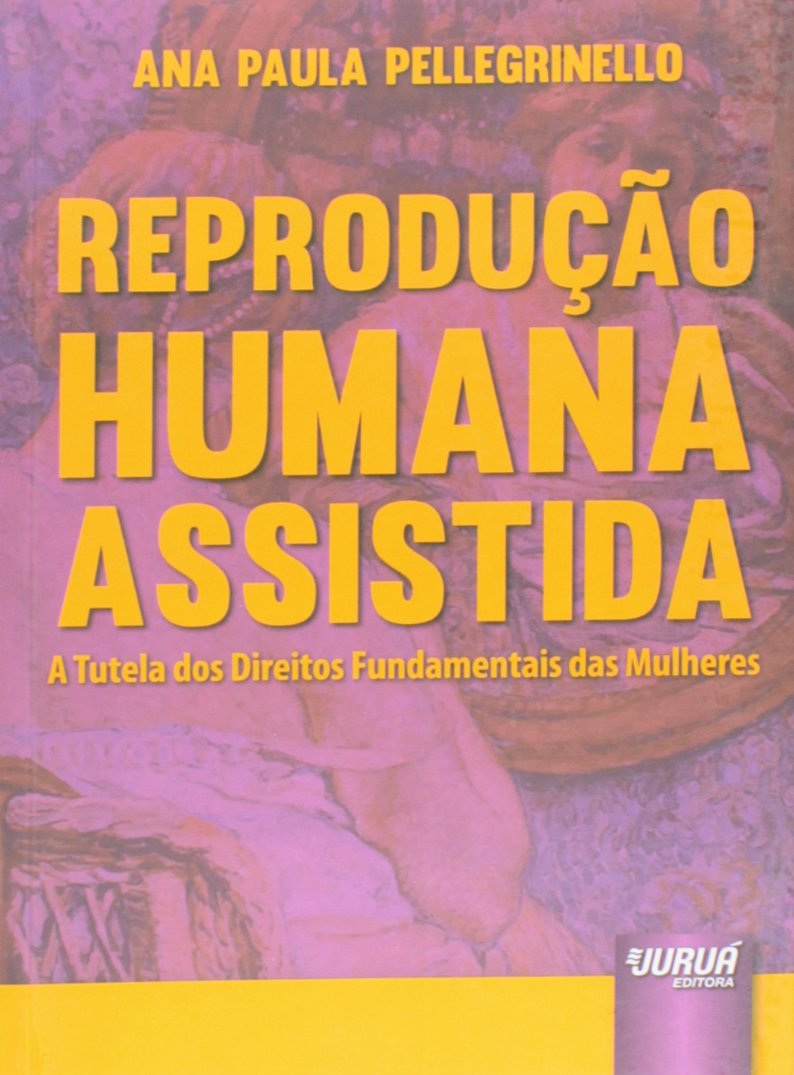 Reprodução Humana Assistida: A Tutela dos Direitos Fundamentais das Mulheres baixar o livro de graça