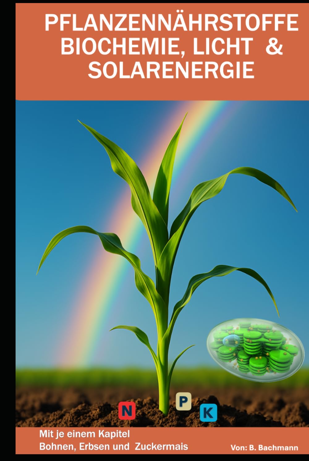 PFLANZENNÄHRSTOFFE BIOCHEMIE, LICHT & SOLARENERGIE: Mit je einem Kapitel Erbsen, Bohnen und Zuckermais | Beat Bachmann | Über 74 farbige Tabellen und... Format 6x9 | über 184 Seiten (German Edition) baixar o livro de graça