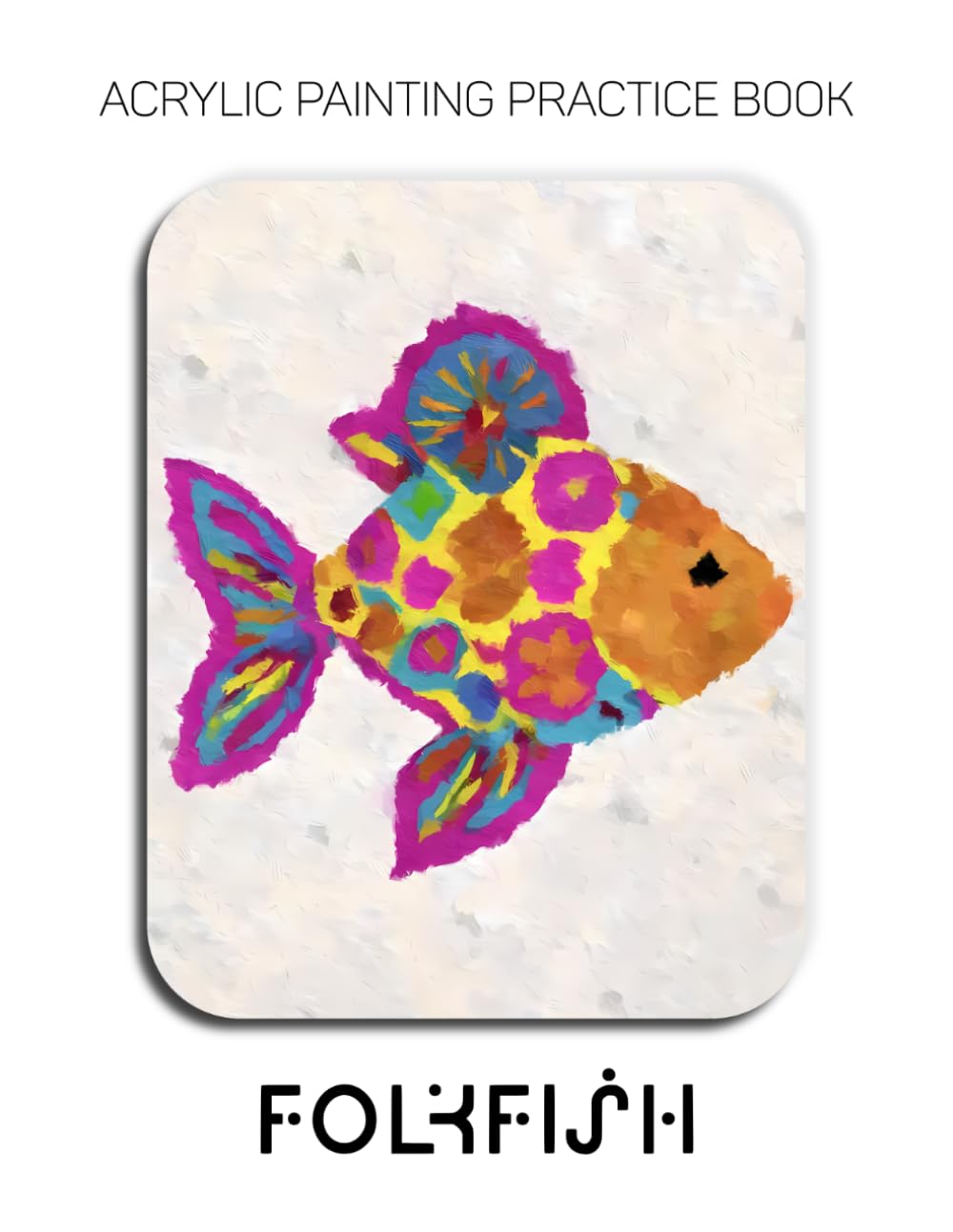 Acrylic Painting Practice Book - Folkfish: A Global Journey into Folk Art Patterns and Bold Color Blocks baixar livro de graça